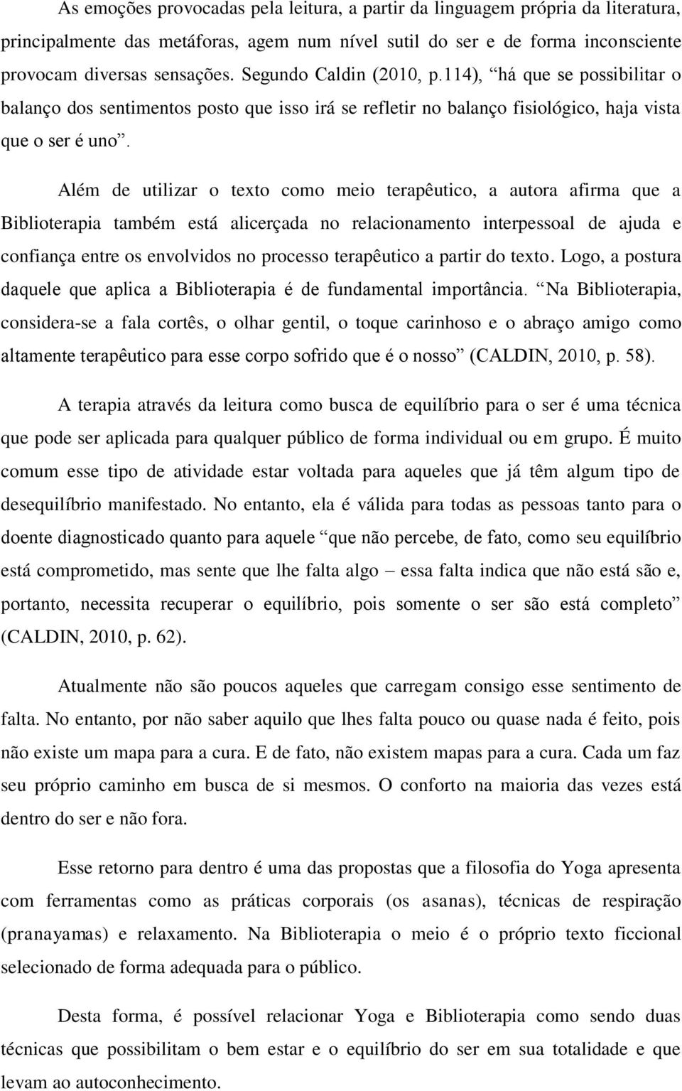 Além de utilizar o texto como meio terapêutico, a autora afirma que a Biblioterapia também está alicerçada no relacionamento interpessoal de ajuda e confiança entre os envolvidos no processo