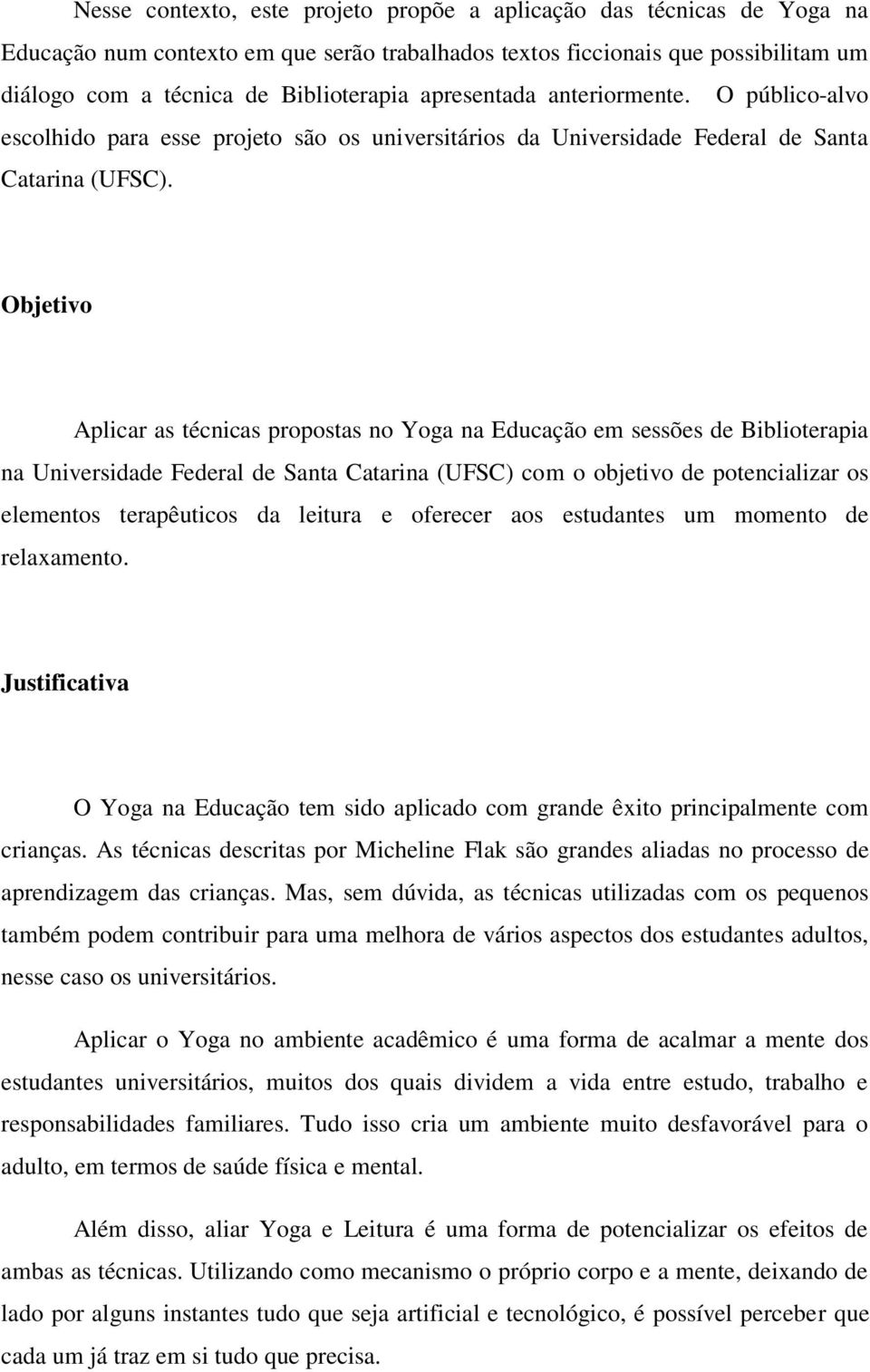 Objetivo Aplicar as técnicas propostas no Yoga na Educação em sessões de Biblioterapia na Universidade Federal de Santa Catarina (UFSC) com o objetivo de potencializar os elementos terapêuticos da