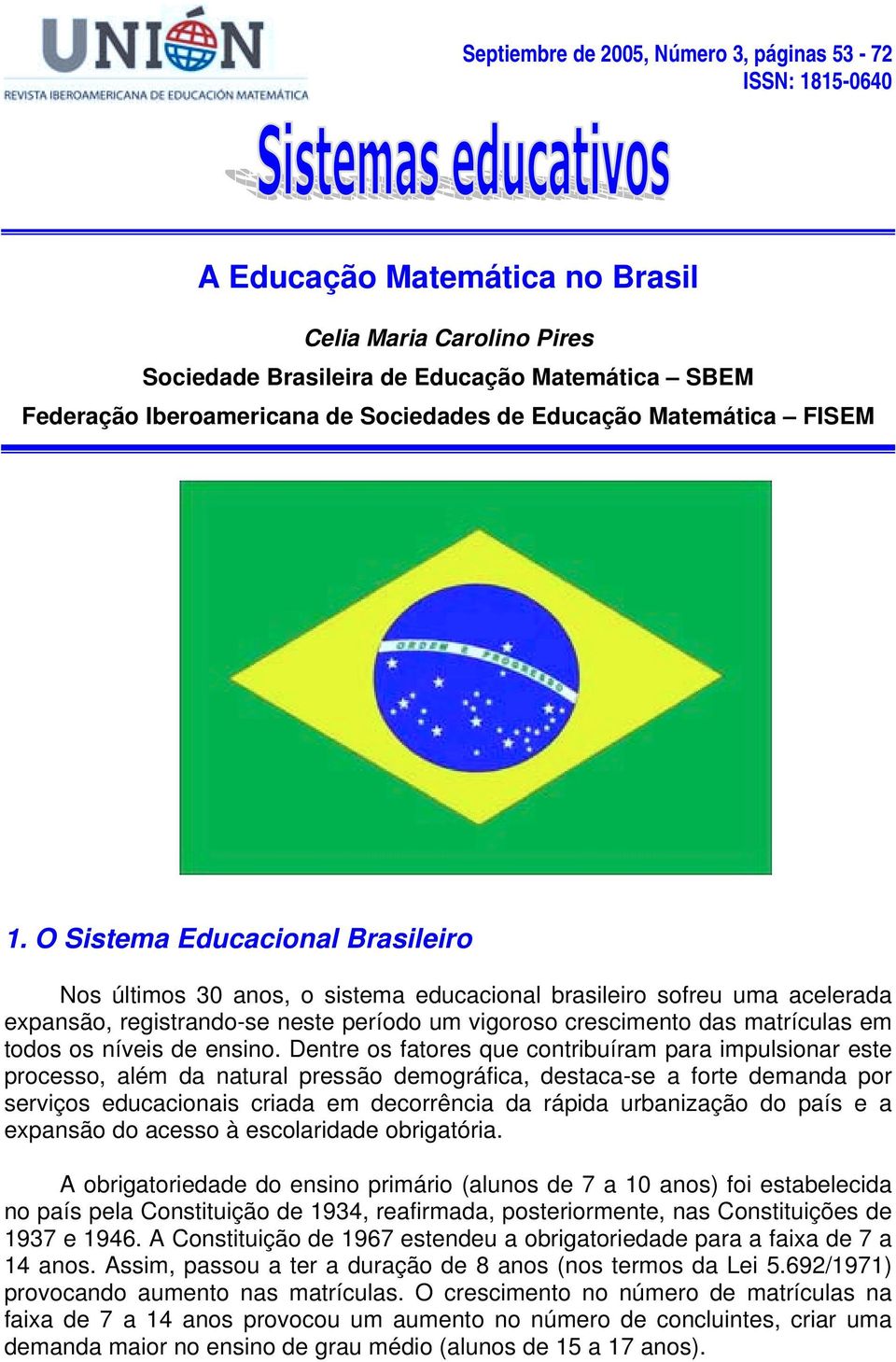 O Sistema Educacional Brasileiro Nos últimos 30 anos, o sistema educacional brasileiro sofreu uma acelerada expansão, registrando-se neste período um vigoroso crescimento das matrículas em todos os