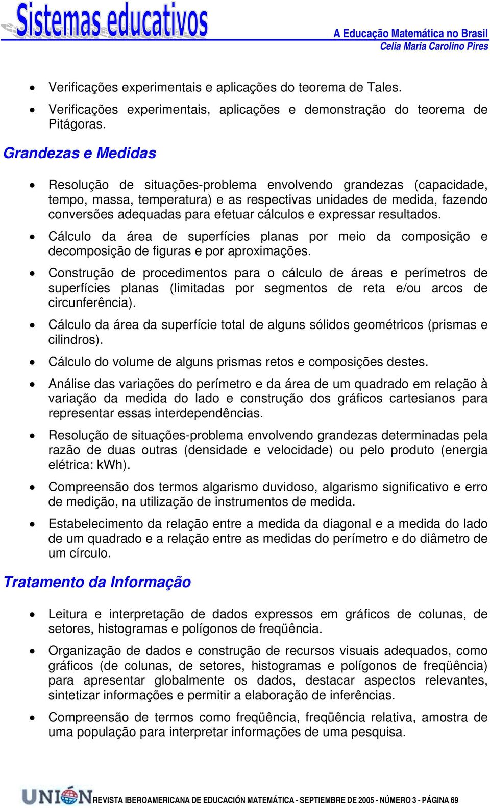 cálculos e expressar resultados. Cálculo da área de superfícies planas por meio da composição e decomposição de figuras e por aproximações.