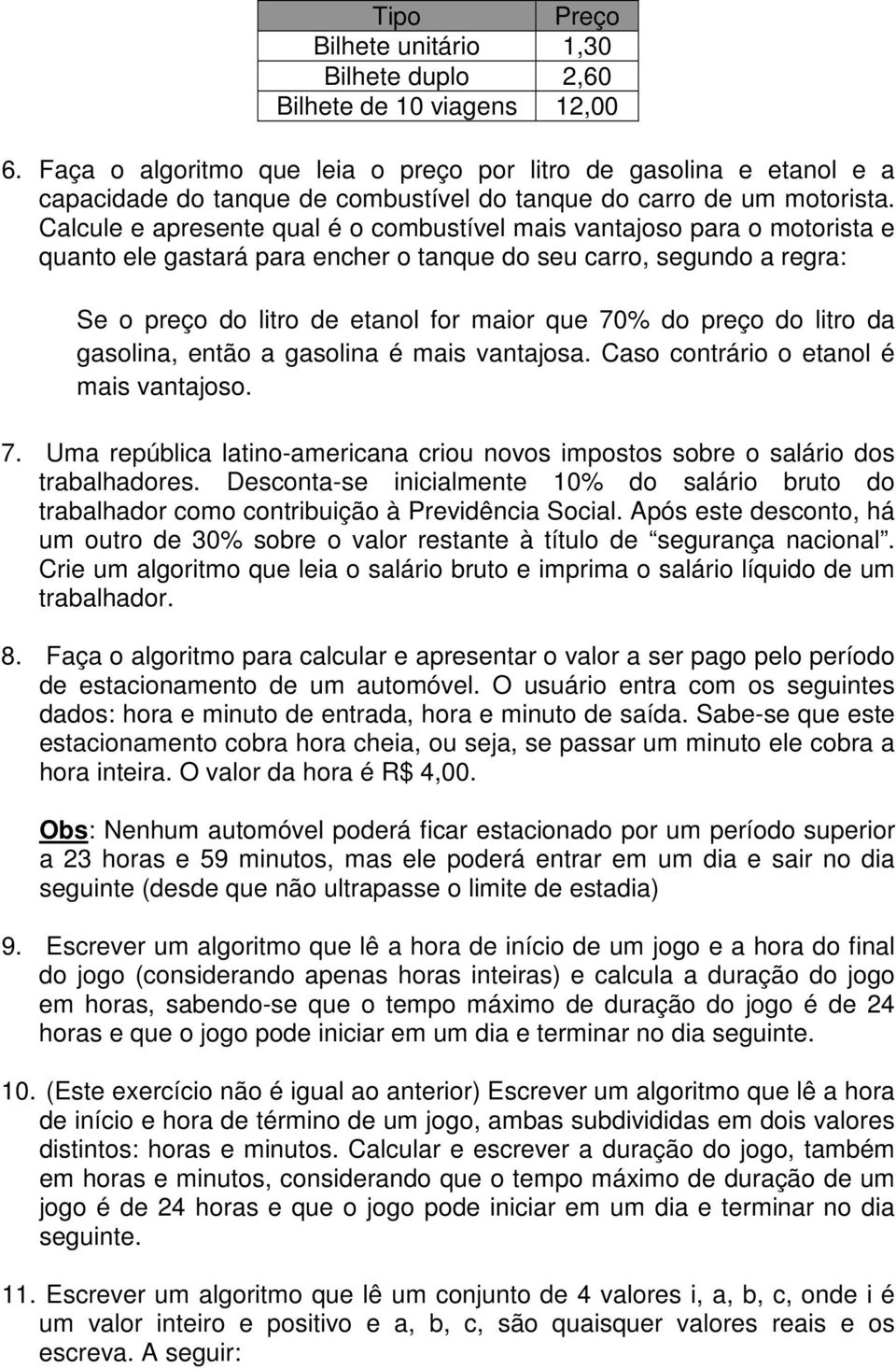 Calcule e apresente qual é o combustível mais vantajoso para o motorista e quanto ele gastará para encher o tanque do seu carro, segundo a regra: Se o preço do litro de etanol for maior que 70% do