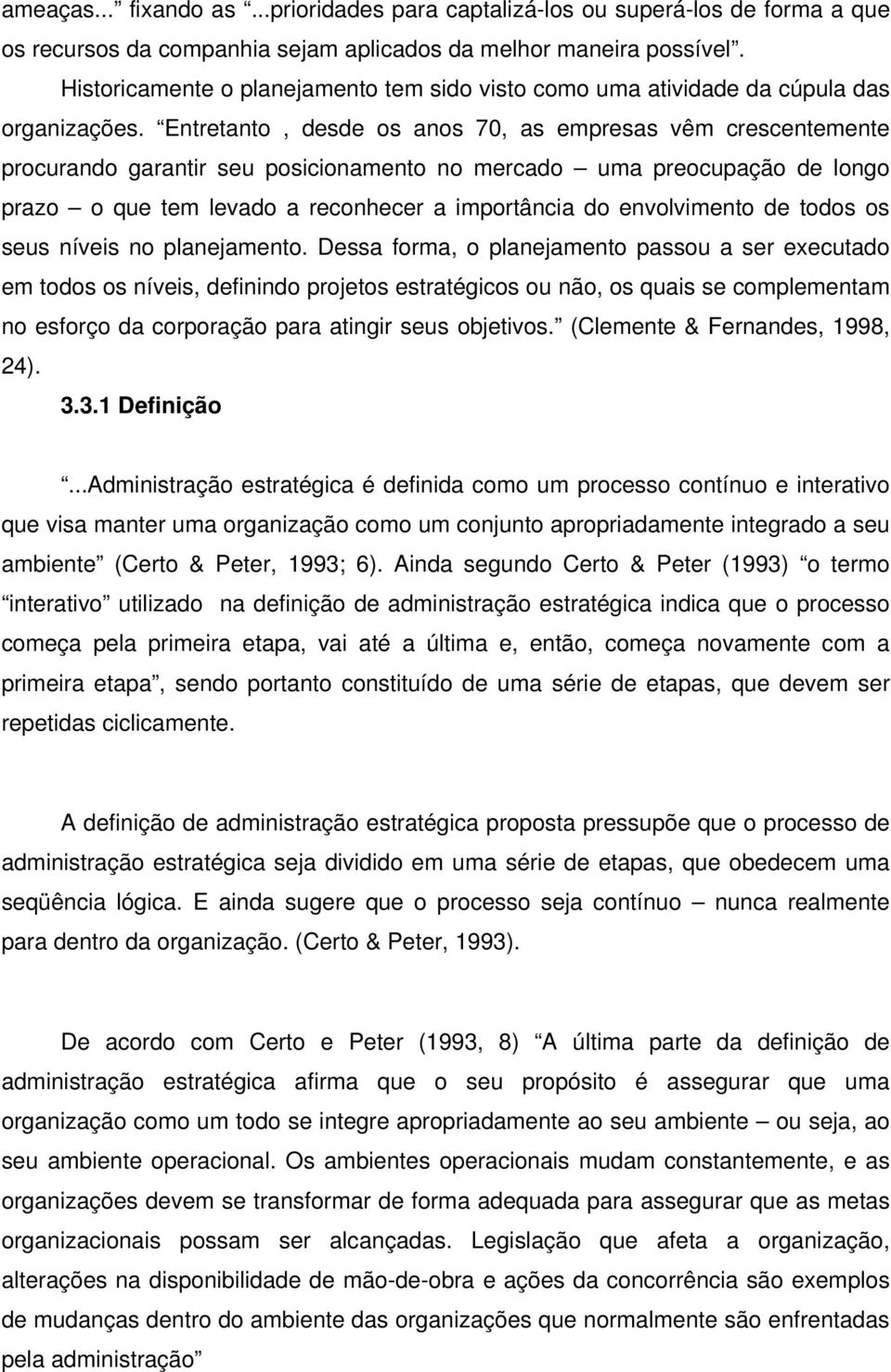 Entretanto, desde os anos 70, as empresas vêm crescentemente procurando garantir seu posicionamento no mercado uma preocupação de longo prazo o que tem levado a reconhecer a importância do