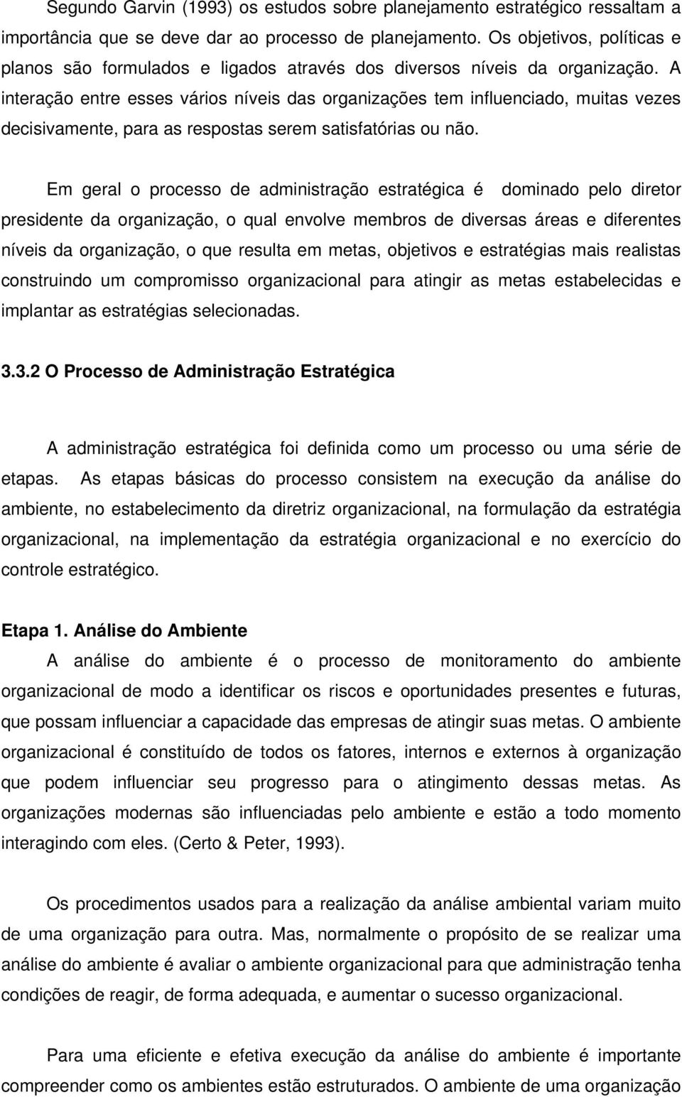 A interação entre esses vários níveis das organizações tem influenciado, muitas vezes decisivamente, para as respostas serem satisfatórias ou não.