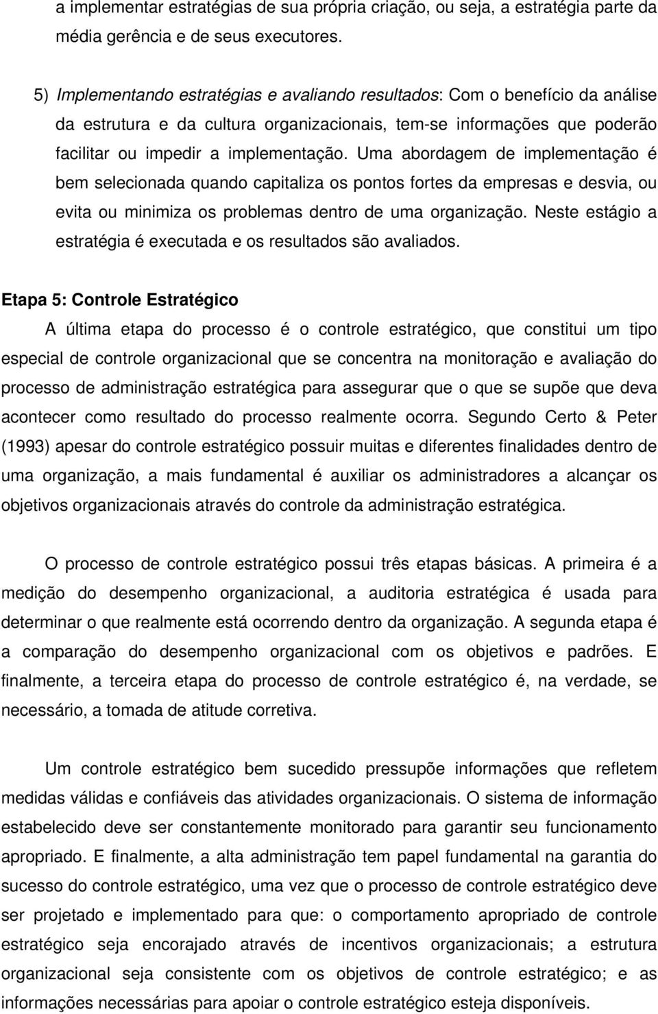 Uma abordagem de implementação é bem selecionada quando capitaliza os pontos fortes da empresas e desvia, ou evita ou minimiza os problemas dentro de uma organização.