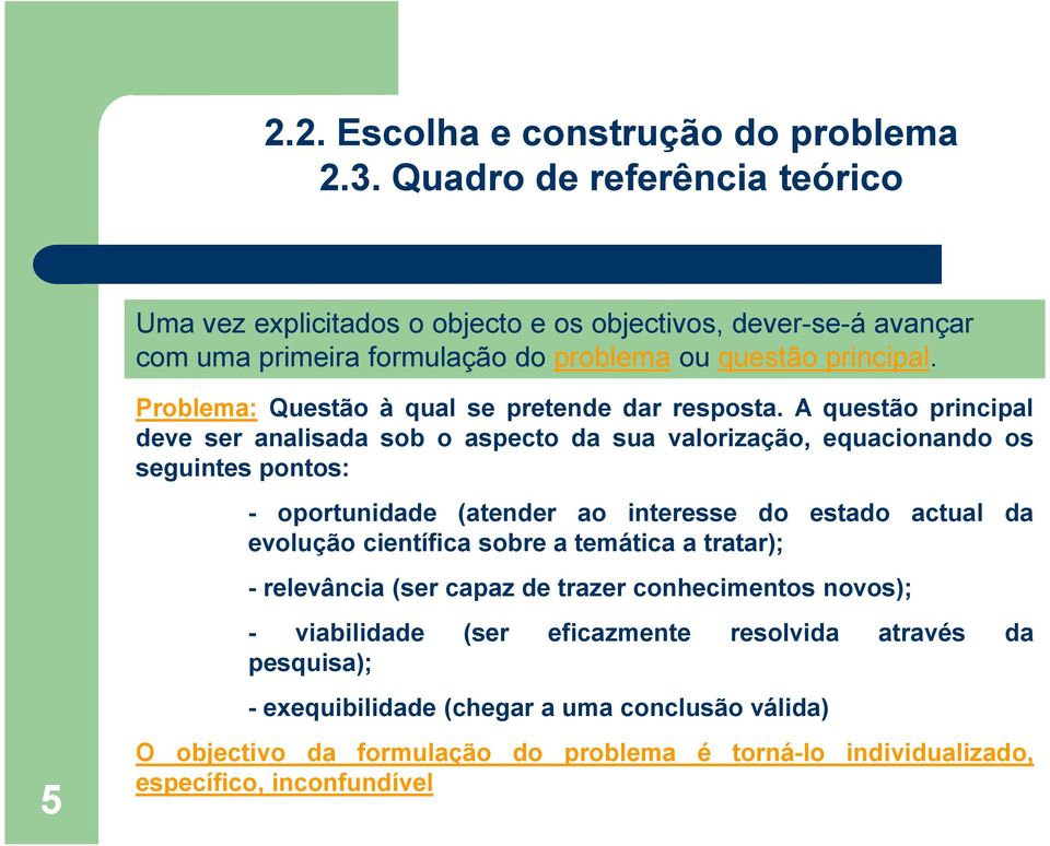 A questão principal deve ser analisada sob o aspecto da sua valorização, equacionando os seguintes pontos: - oportunidade (atender ao interesse do estado actual da