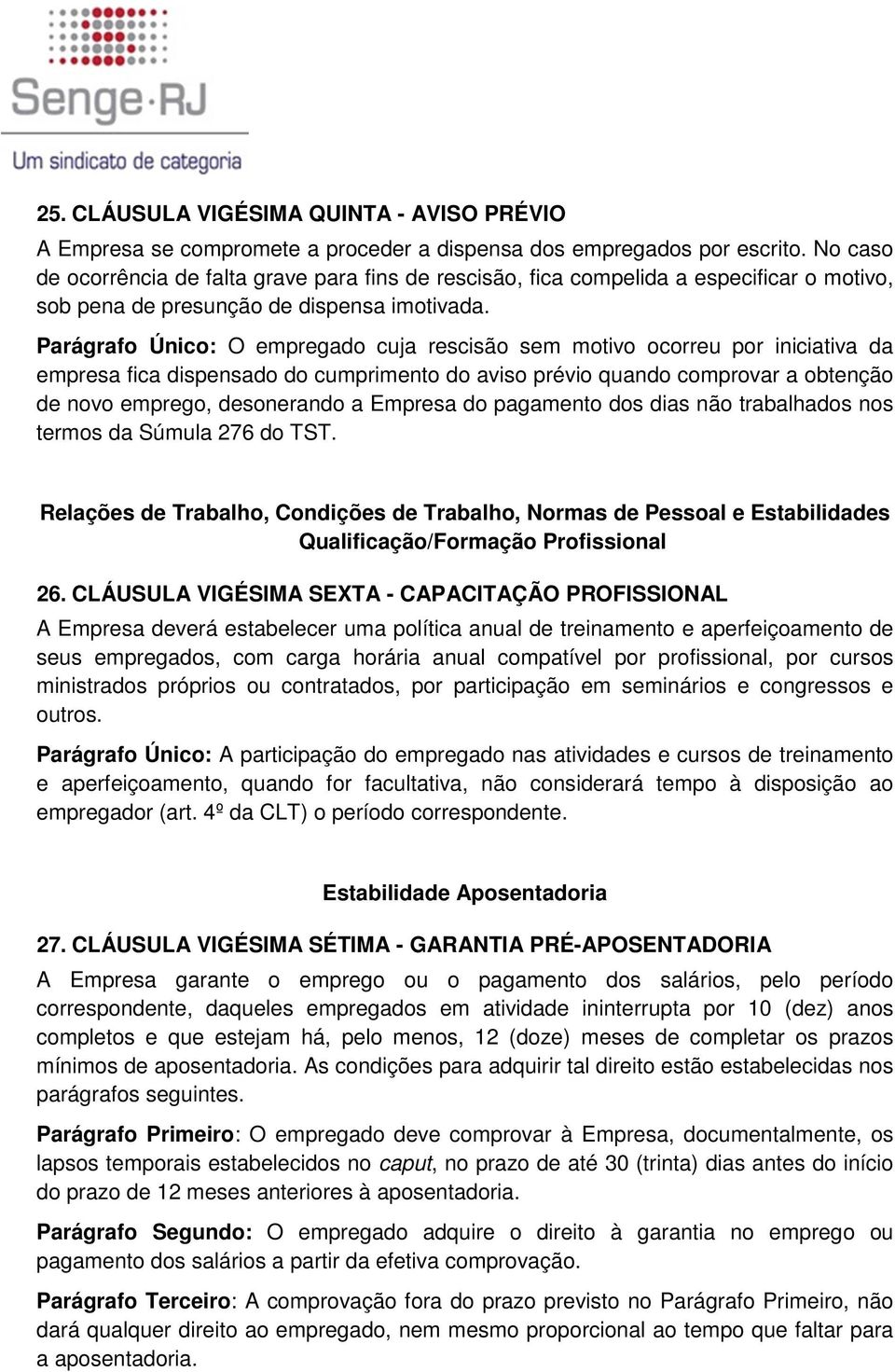 Parágrafo Único: O empregado cuja rescisão sem motivo ocorreu por iniciativa da empresa fica dispensado do cumprimento do aviso prévio quando comprovar a obtenção de novo emprego, desonerando a