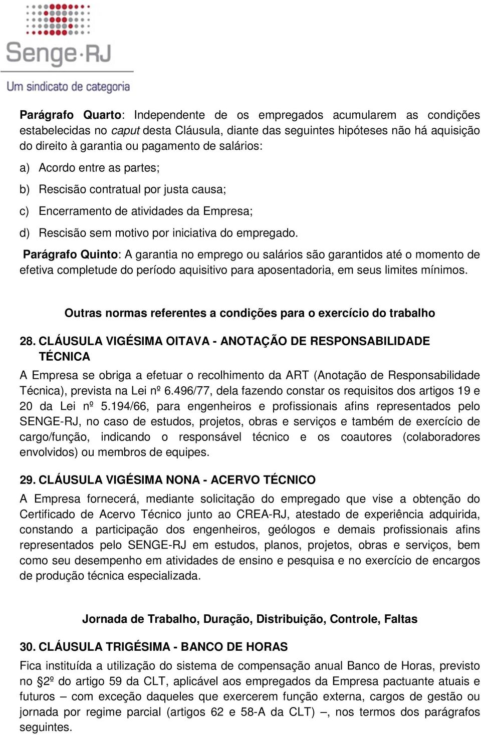 Parágrafo Quinto: A garantia no emprego ou salários são garantidos até o momento de efetiva completude do período aquisitivo para aposentadoria, em seus limites mínimos.