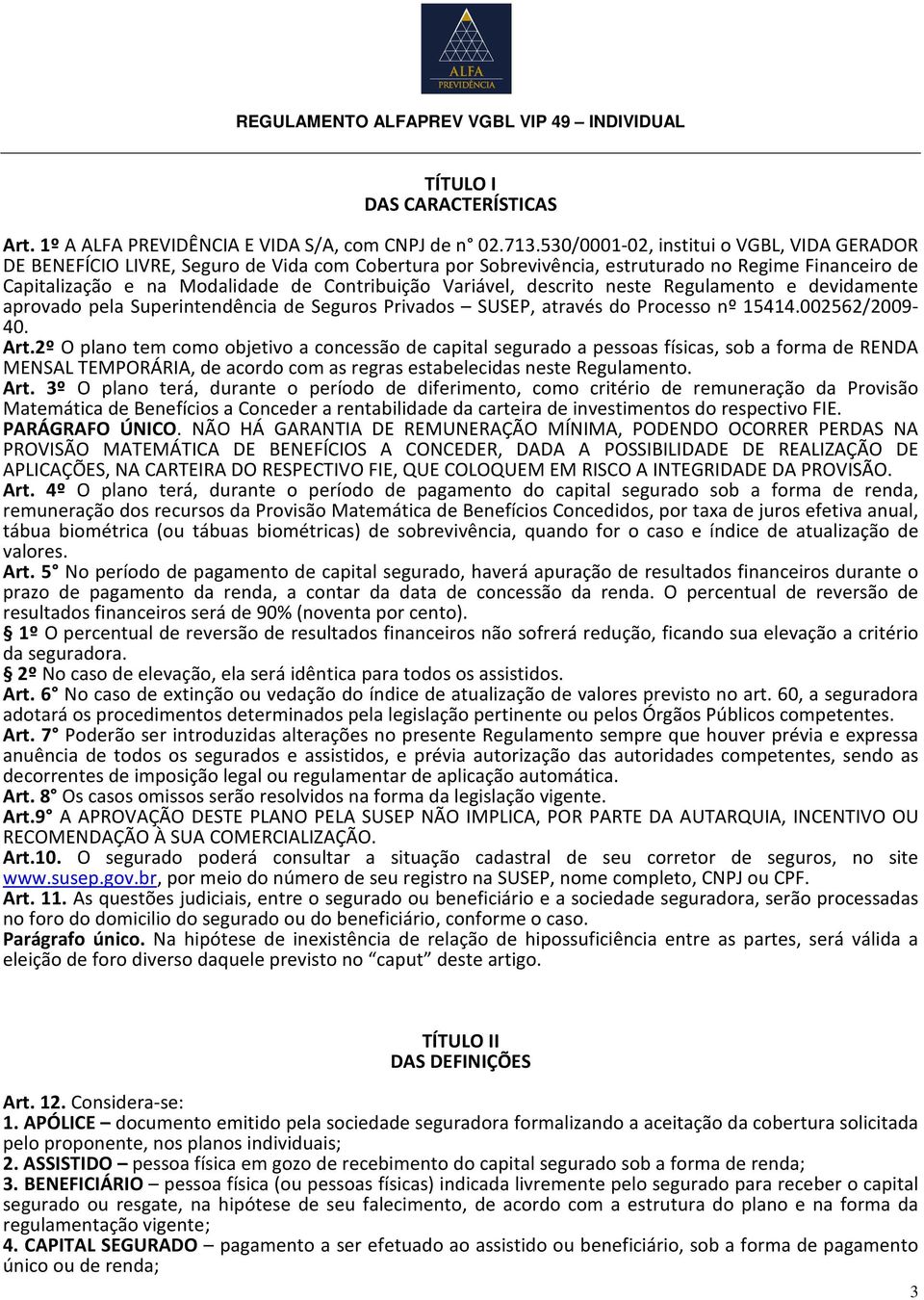 Variável, descrito neste Regulamento e devidamente aprovado pela Superintendência de Seguros Privados SUSEP, através do Processo nº 15414.002562/2009-40. Art.