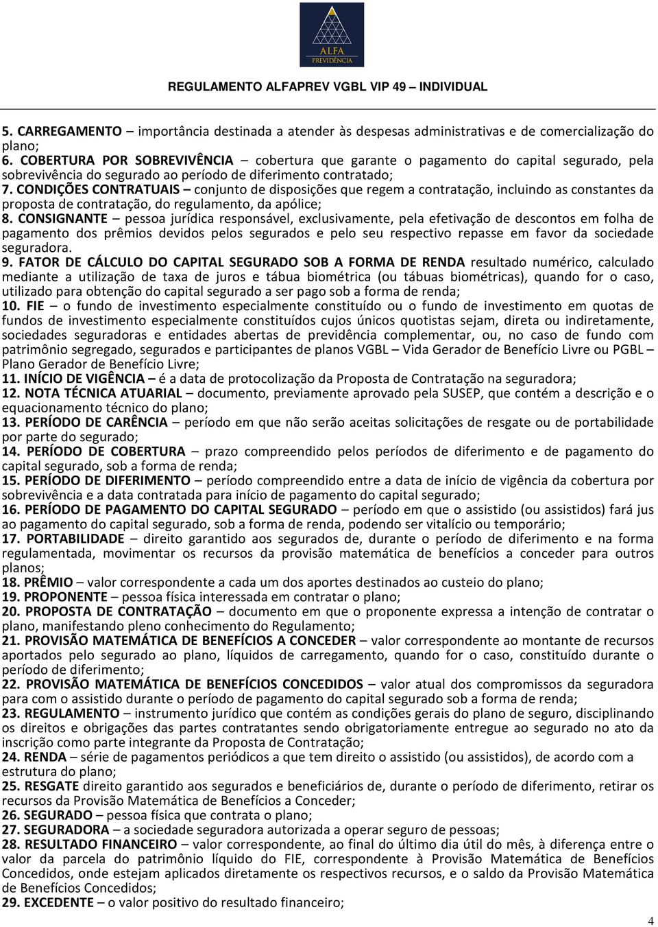 CONDIÇÕES CONTRATUAIS conjunto de disposições que regem a contratação, incluindo as constantes da proposta de contratação, do regulamento, da apólice; 8.