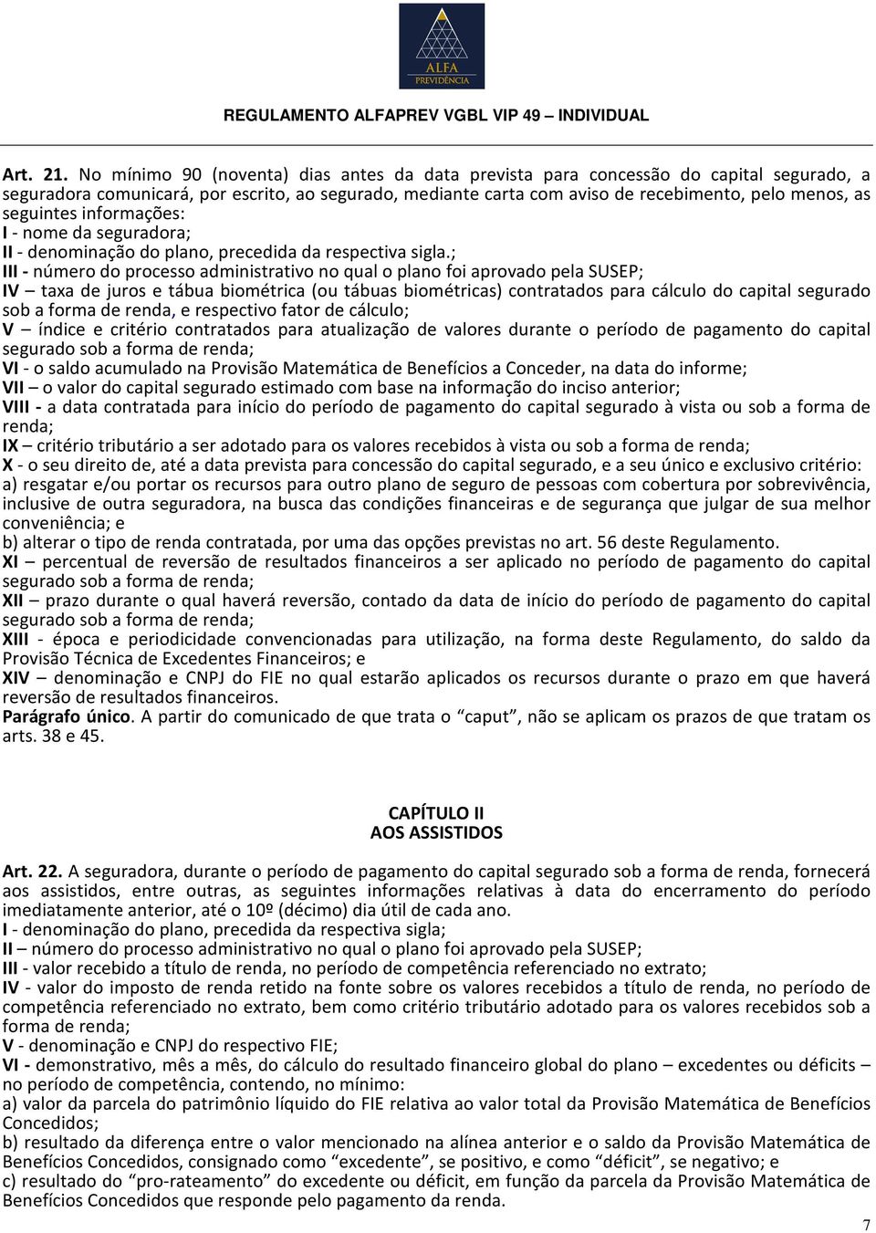 seguintes informações: I - nome da seguradora; II - denominação do plano, precedida da respectiva sigla.