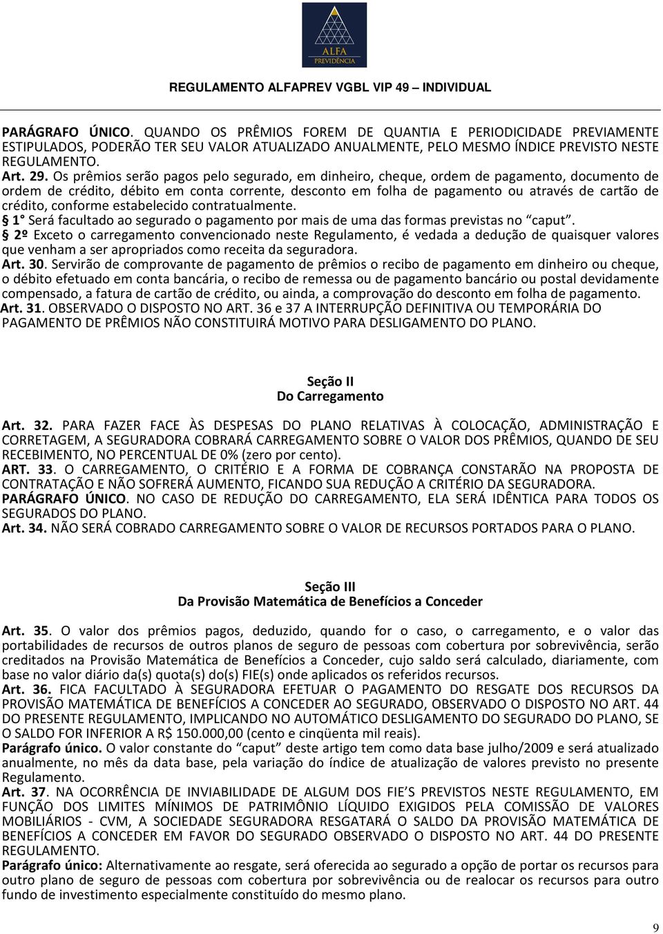 conforme estabelecido contratualmente. 1 Será facultado ao segurado o pagamento por mais de uma das formas previstas no caput.