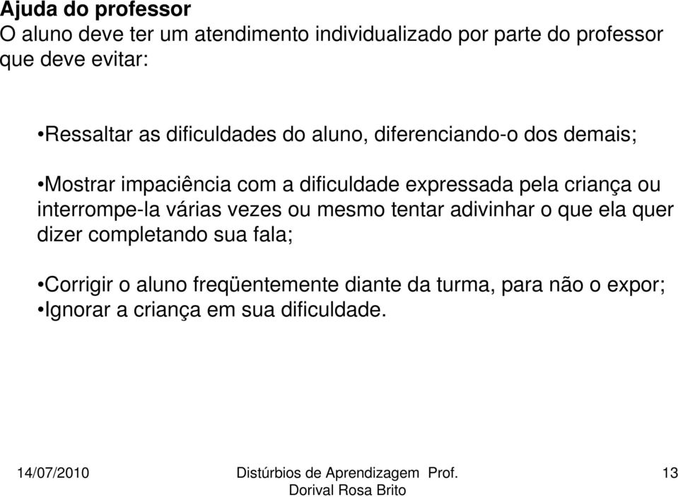 expressada pela criança ou interrompe-la várias vezes ou mesmo tentar adivinhar o que ela quer dizer