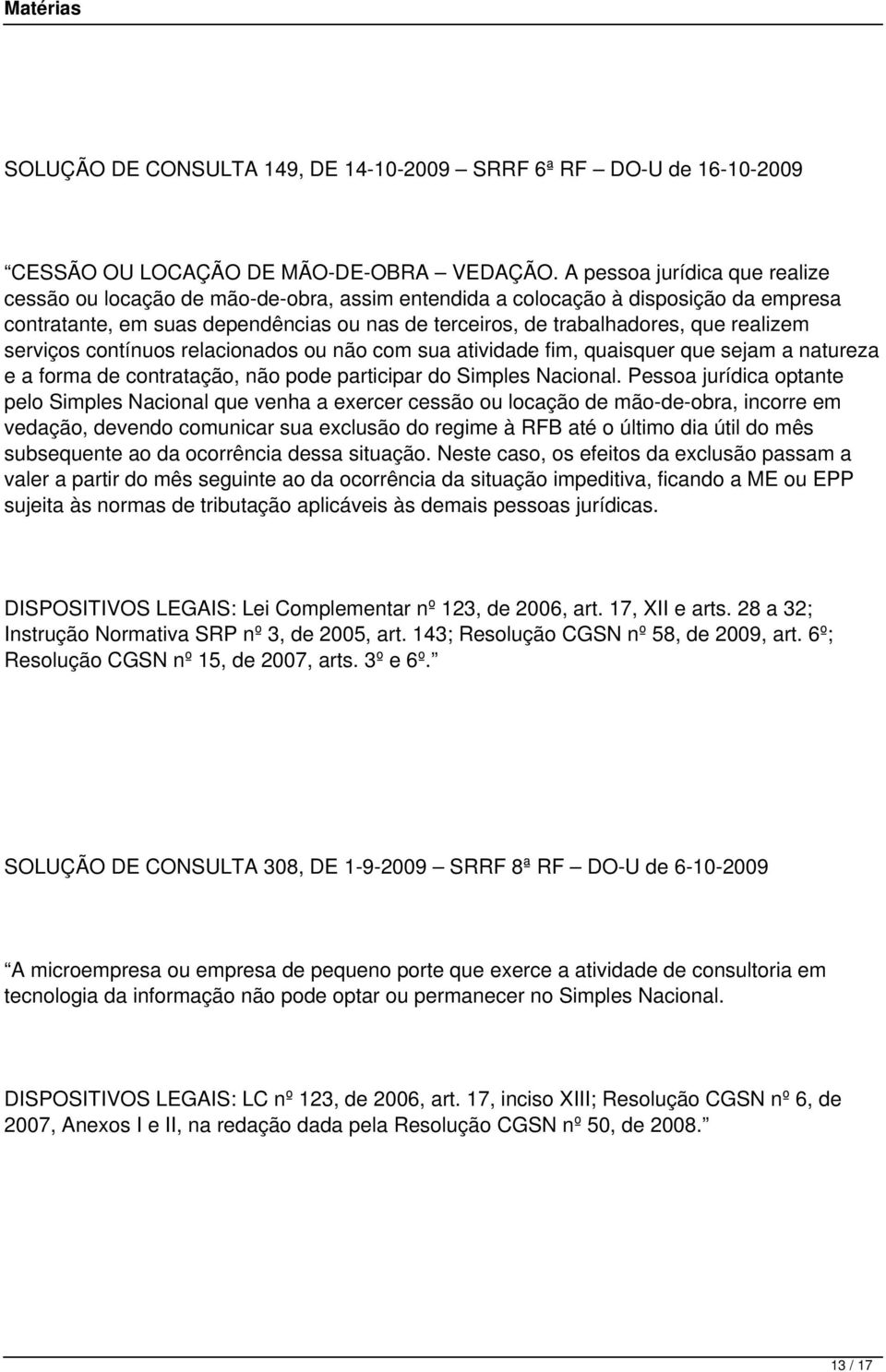 realizem serviços contínuos relacionados ou não com sua atividade fim, quaisquer que sejam a natureza e a forma de contratação, não pode participar do Simples Nacional.