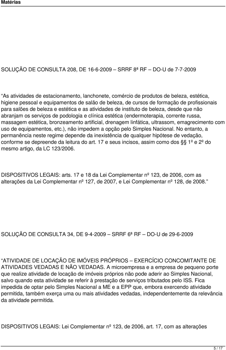 (endermoterapia, corrente russa, massagem estética, bronzeamento artificial, drenagem linfática, ultrassom, emagrecimento com uso de equipamentos, etc.), não impedem a opção pelo Simples Nacional.