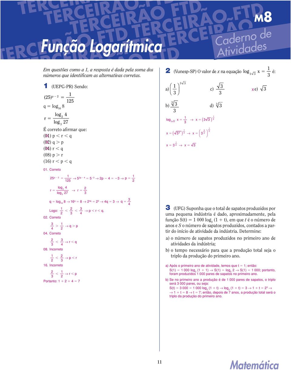 Correo p p p p Função Logarímica M8 (Vunesp-SP) O valor de na equação log é: a) c) b) log ( ) ( ) d) Caderno de Aividades e) log r r log 7 q log 8 q 8 q q q Logo:. Correo. Correo 8. Incorreo.