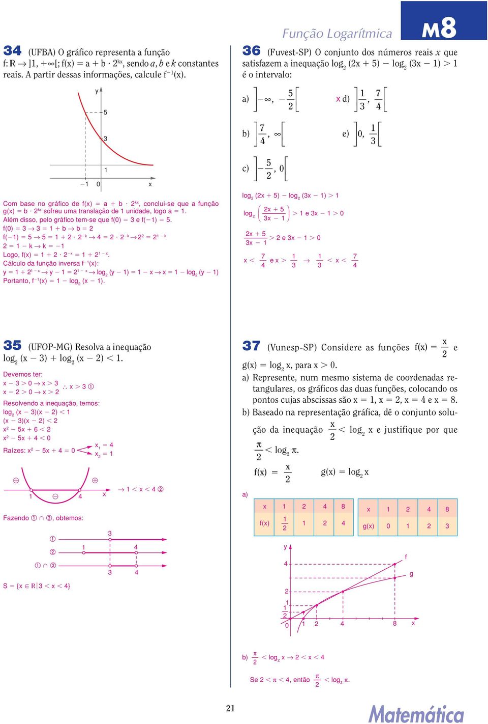 é o inervalo: a), d), 7 7 b), e), Com base no gráfico de f() a b 9 k, conclui-se que a função g() b 9 k sofreu uma ranslação de unidade, logo a. Além disso, pelo gráfico em-se que f() e f().