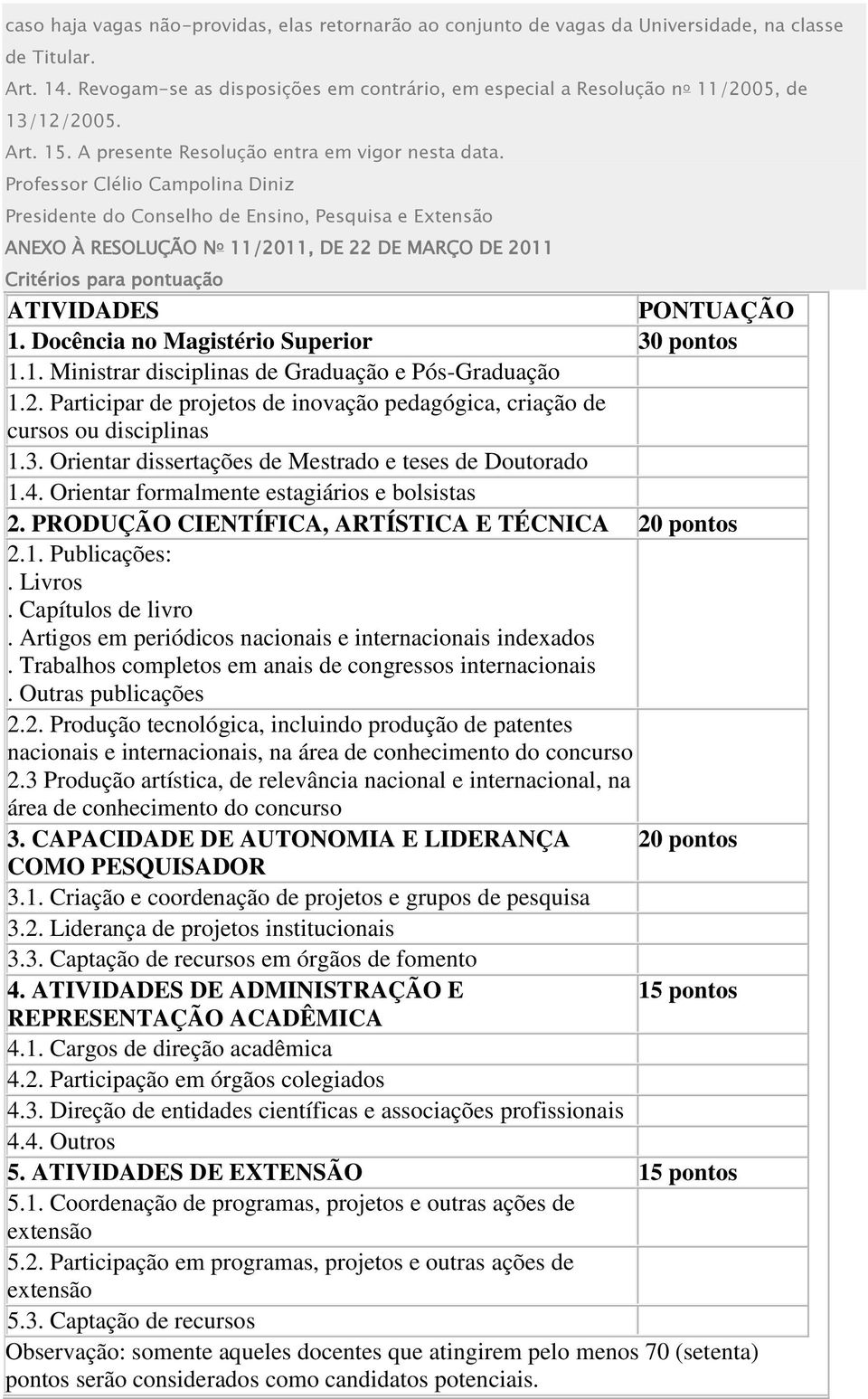 Professor Clélio Campolina Diniz Presidente do Conselho de Ensino, Pesquisa e Extensão ANEXO À RESOLUÇÃO N o 11/2011, DE 22 DE MARÇO DE 2011 Critérios para pontuação ATIVIDADES PONTUAÇÃO 1.