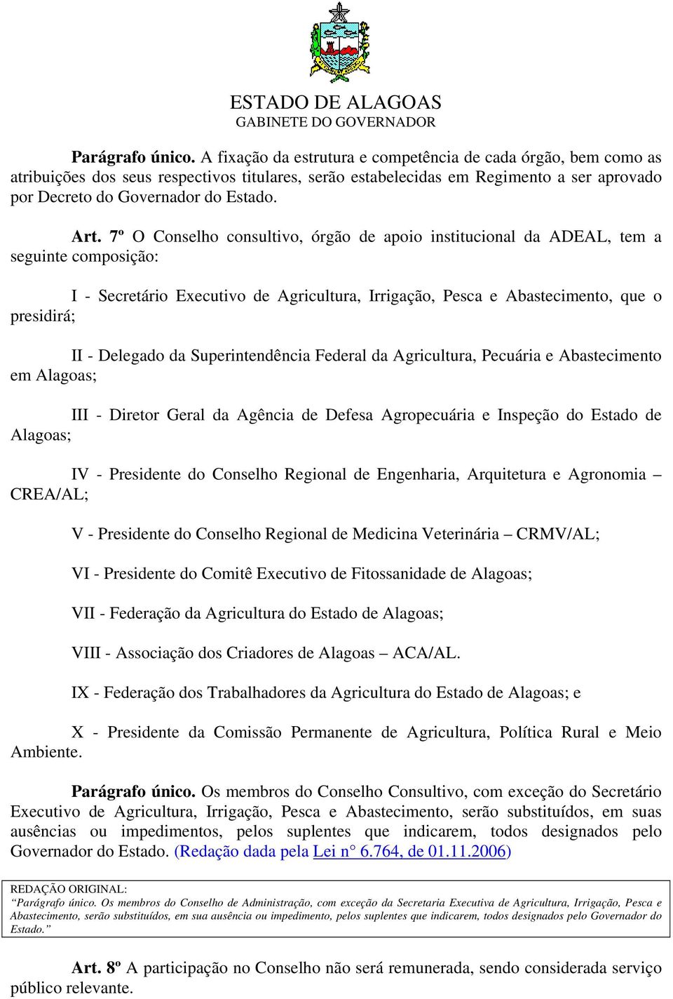 7º O Conselho consultivo, órgão de apoio institucional da ADEAL, tem a seguinte composição: I - Secretário Executivo de Agricultura, Irrigação, Pesca e Abastecimento, que o presidirá; II - Delegado