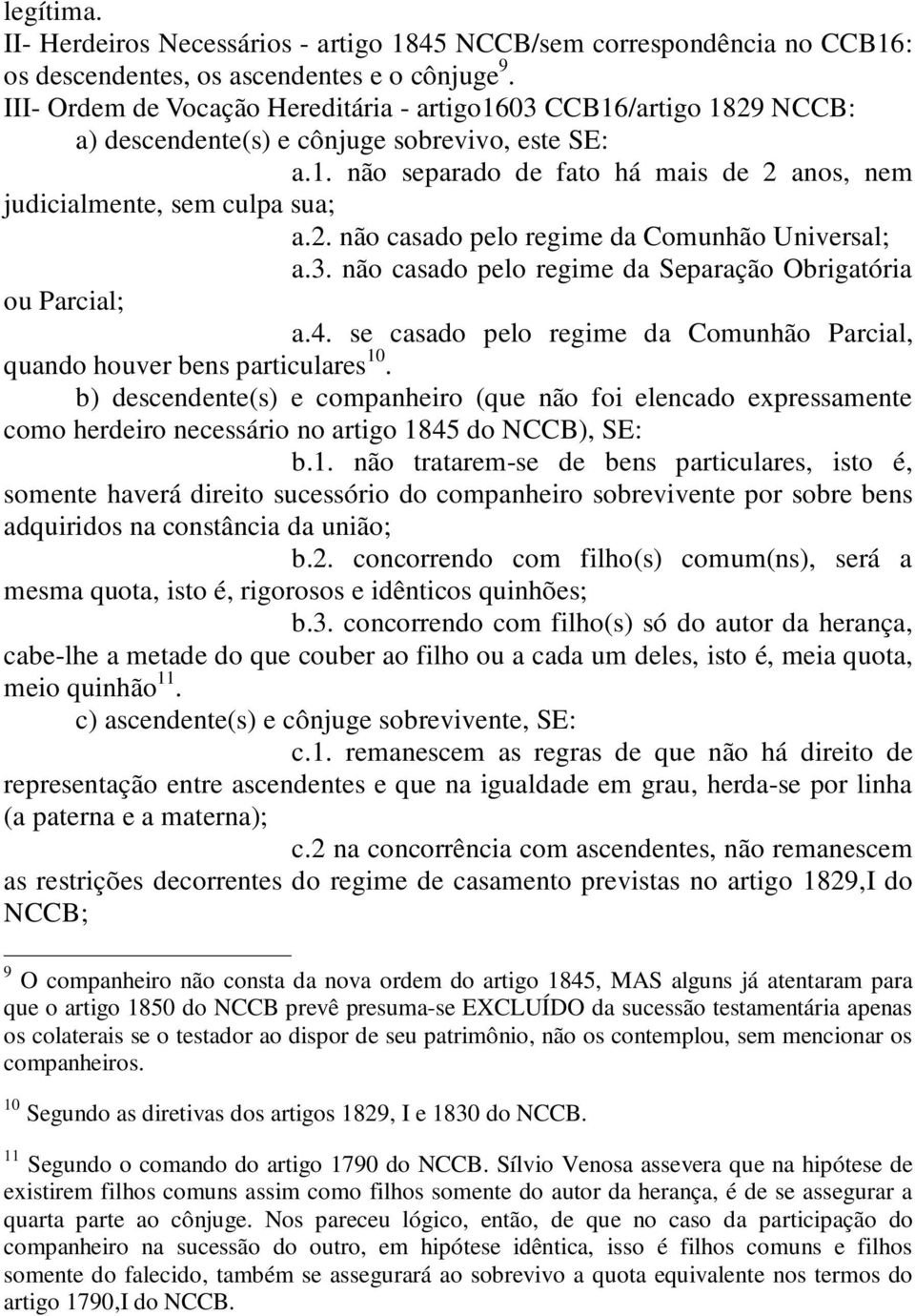 2. não casado pelo regime da Comunhão Universal; a.3. não casado pelo regime da Separação Obrigatória ou Parcial; a.4. se casado pelo regime da Comunhão Parcial, quando houver bens particulares 10.