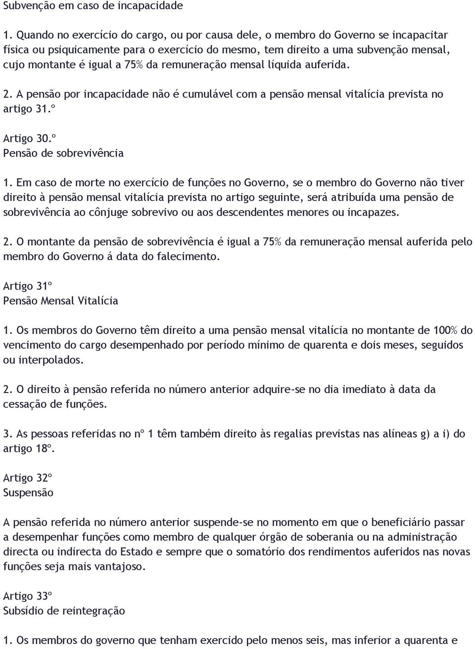 da remuneração mensal líquida auferida. 2. A pensão por incapacidade não é cumulável com a pensão mensal vitalícia prevista no artigo 31.º Artigo 30.º Pensão de sobrevivência 1.