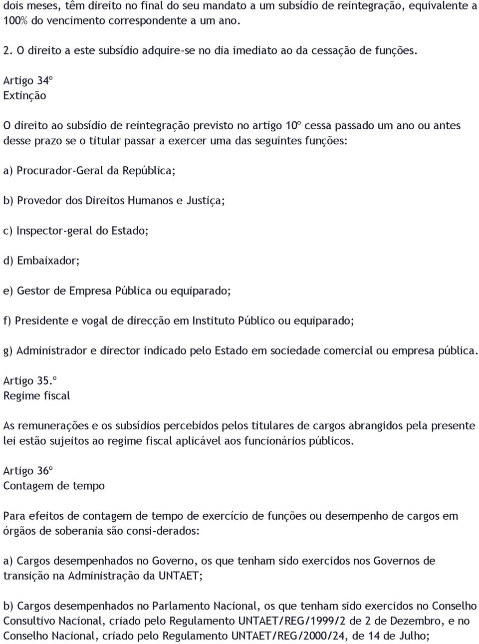 Artigo 34º Extinção O direito ao subsídio de reintegração previsto no artigo 10º cessa passado um ano ou antes desse prazo se o titular passar a exercer uma das seguintes funções: a) Procurador-Geral