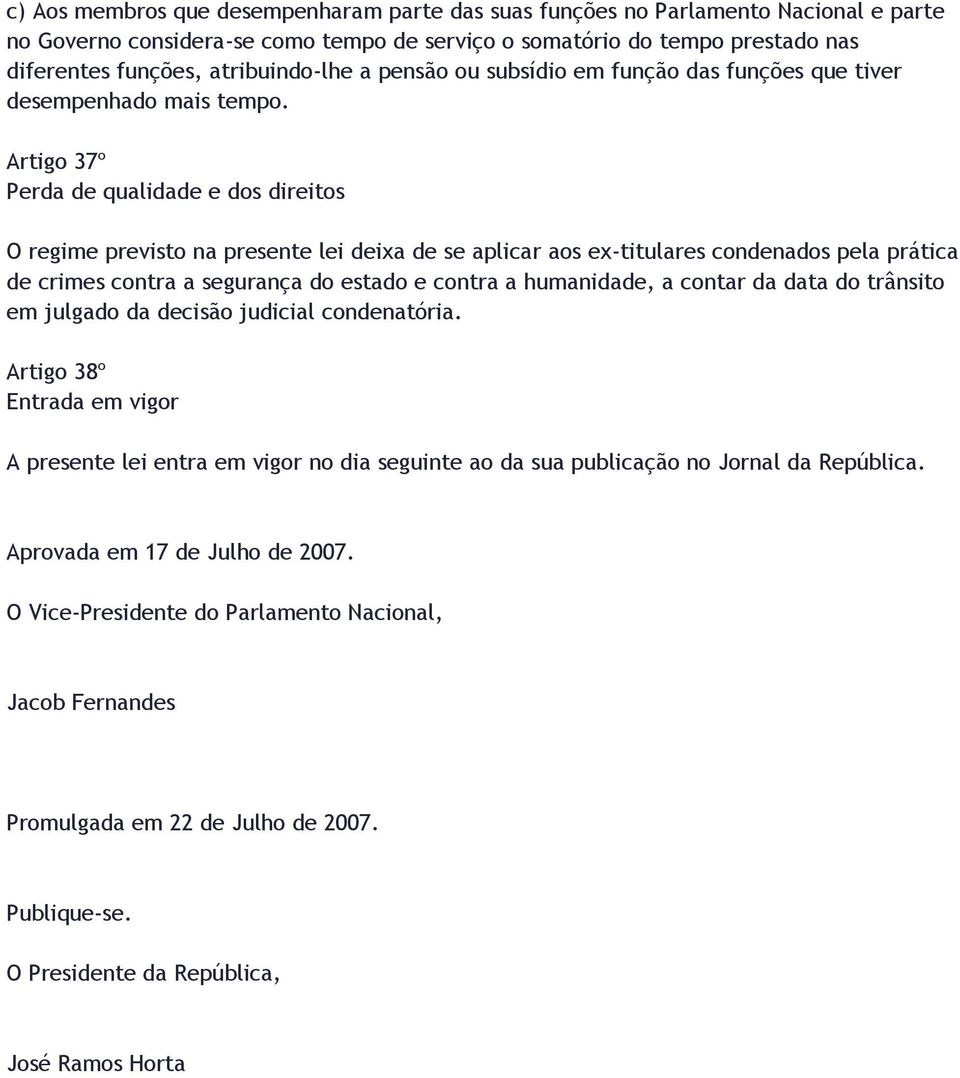 Artigo 37º Perda de qualidade e dos direitos O regime previsto na presente lei deixa de se aplicar aos ex-titulares condenados pela prática de crimes contra a segurança do estado e contra a