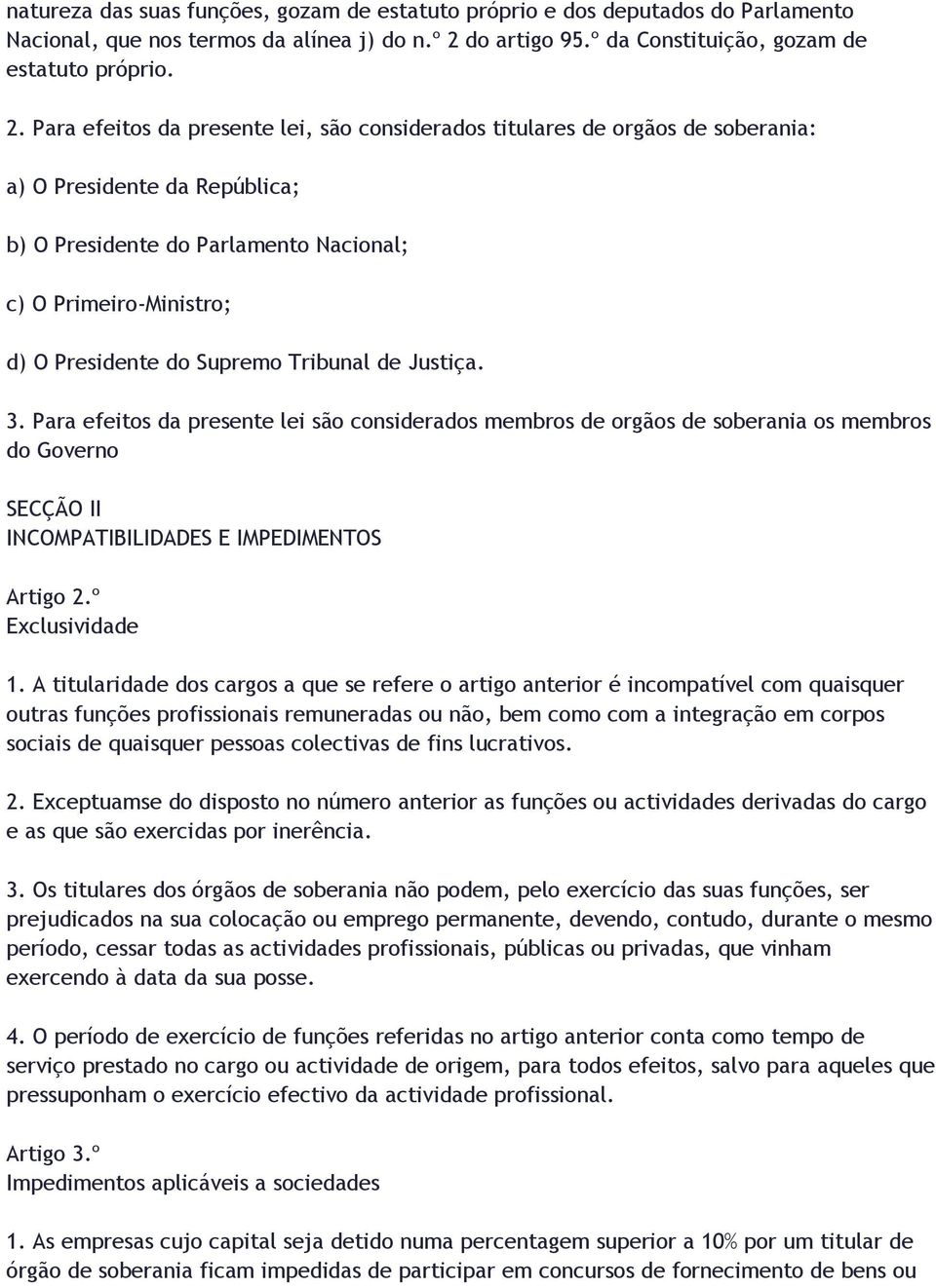 Para efeitos da presente lei, são considerados titulares de orgãos de soberania: a) O Presidente da República; b) O Presidente do Parlamento Nacional; c) O Primeiro-Ministro; d) O Presidente do