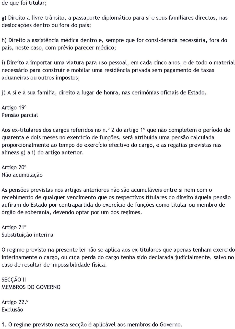 construir e mobilar uma residência privada sem pagamento de taxas aduaneiras ou outros impostos; j) A si e à sua família, direito a lugar de honra, nas cerimónias oficiais de Estado.