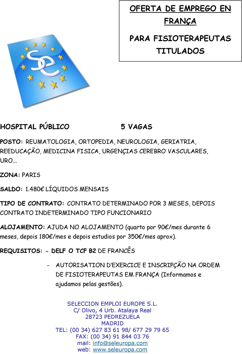 480 LÍQUIDOS MENSAIS TIPO DE CONTRATO: CONTRATO DETERMINADO POR 3 MESES, DEPOIS CONTRATO INDETERMINADO TIPO