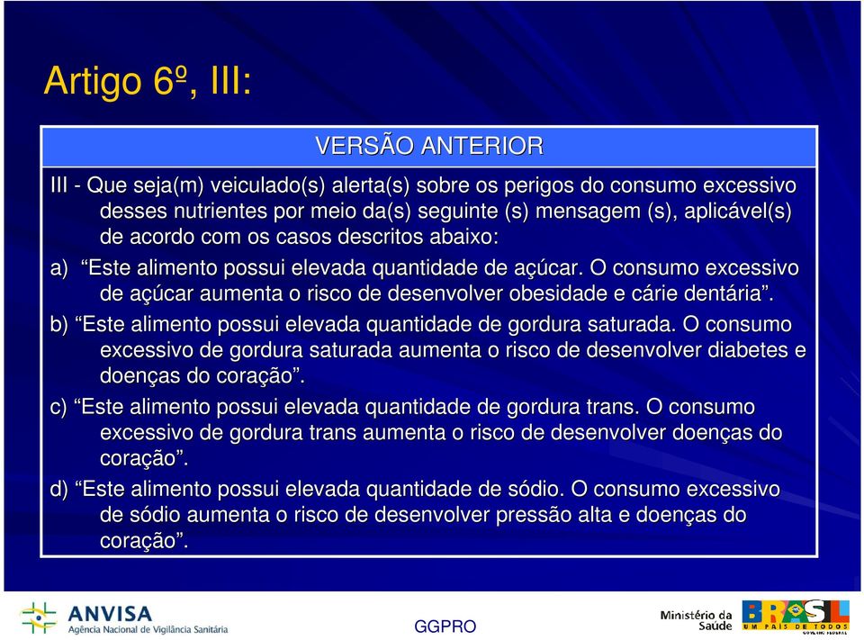 b) Este alimento possui elevada quantidade de gordura saturada. O consumo c excessivo de gordura saturada aumenta o risco de desenvolver diabetes e doenças do coração ão.