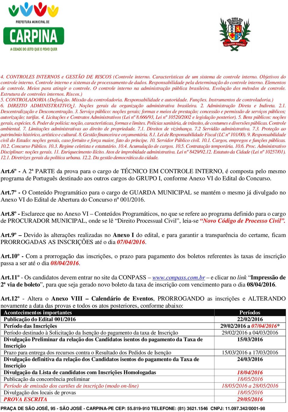 Estrutura de controles internos. Riscos.) 5. CONTROLADORIA (Definição. Missão da controladoria. Responsabilidade e autoridade. Funções. Instrumentos de controladoria.) 6. DIREITO ADMINISTRATIVO:1.