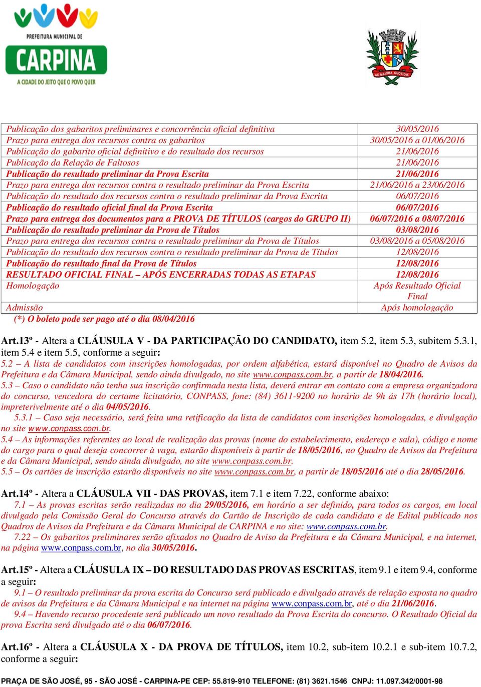 resultado preliminar da Prova Escrita 21/06/2016 a 23/06/2016 Publicação do resultado dos recursos contra o resultado preliminar da Prova Escrita 06/07/2016 Publicação do resultado oficial final da