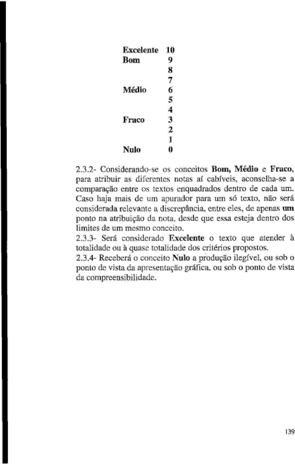 2- Considerando-se os conceitos Bom, Médio e Fraco, para atribuir as diferentes notas aí cabíveis, aconselha-se a comparação entre os textos enquadrados dentro de cada um.