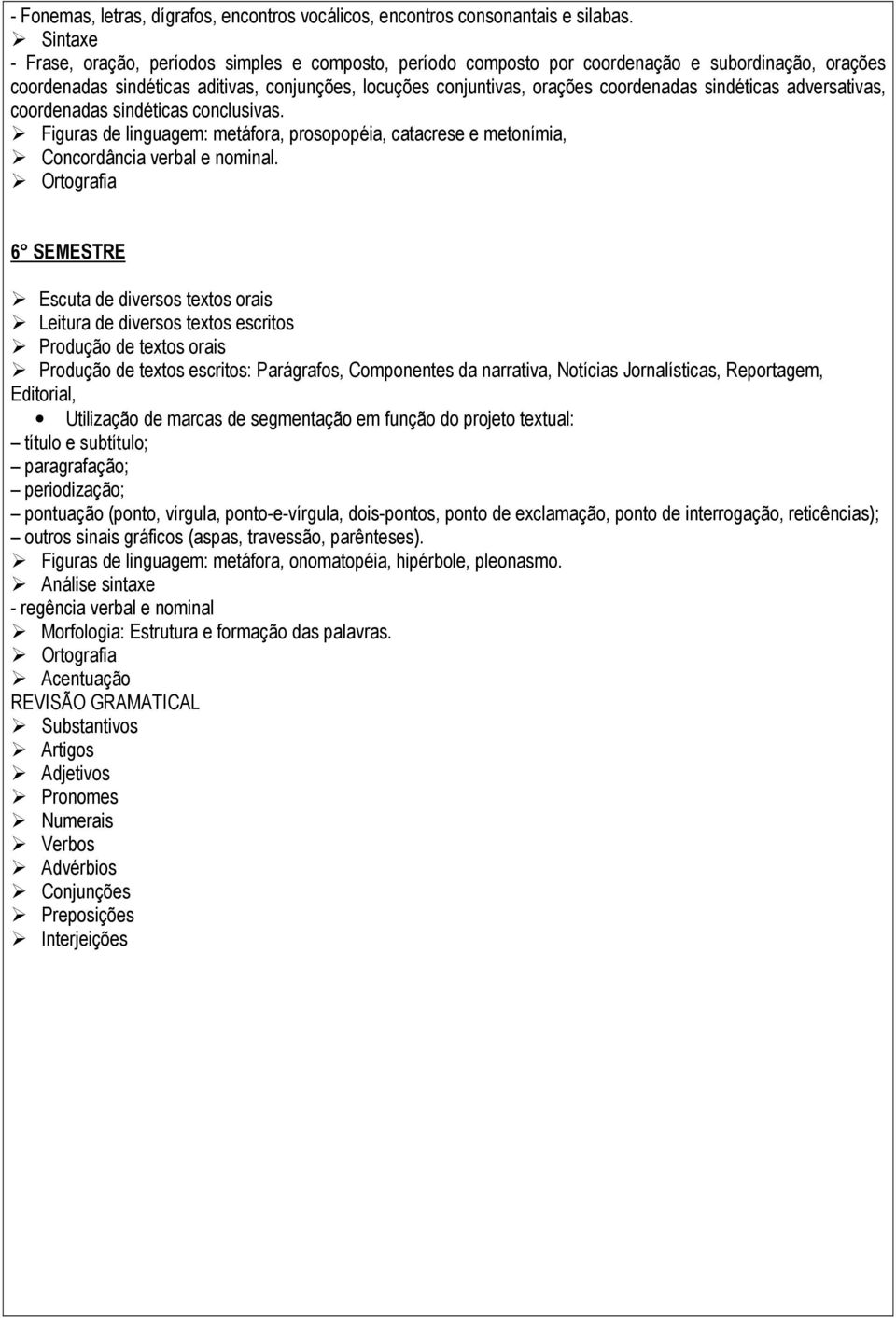 sindéticas adversativas, coordenadas sindéticas conclusivas. Figuras de linguagem: metáfora, prosopopéia, catacrese e metonímia, Concordância verbal e nominal.