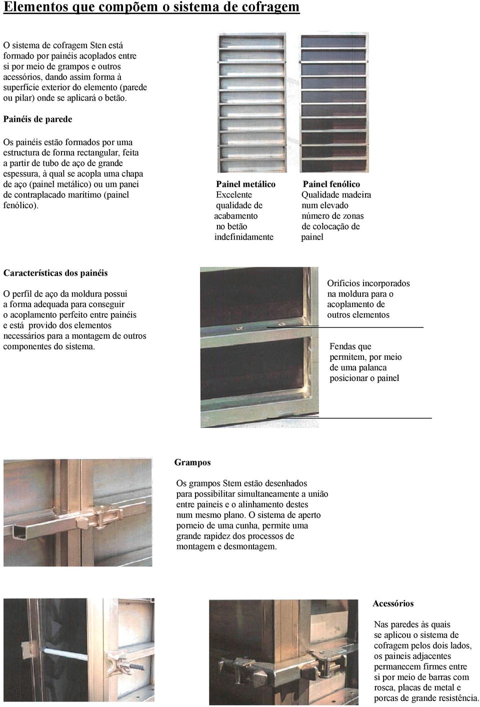 Painéis de parede Os painéis estão formados por uma estructura de forma rectangular, feita a partir de tubo de aço de grande espessura, à qual se acopla uma chapa de aço (painel metálico) ou um panei