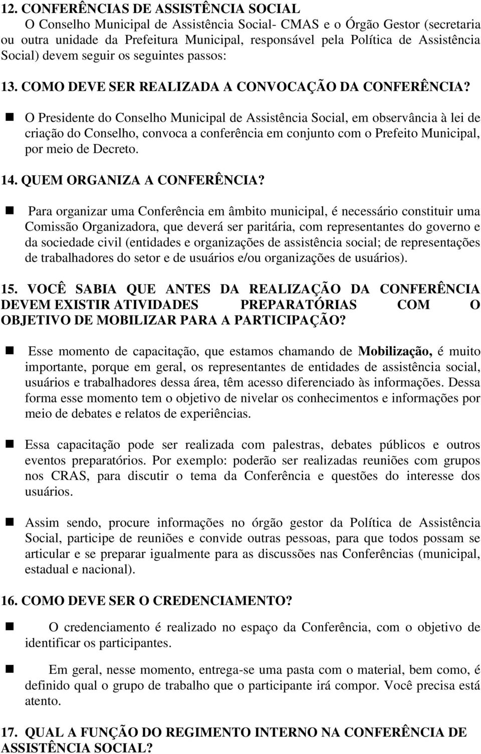 O Presidente do Conselho Municipal de Assistência Social, em observância à lei de criação do Conselho, convoca a conferência em conjunto com o Prefeito Municipal, por meio de Decreto. 14.