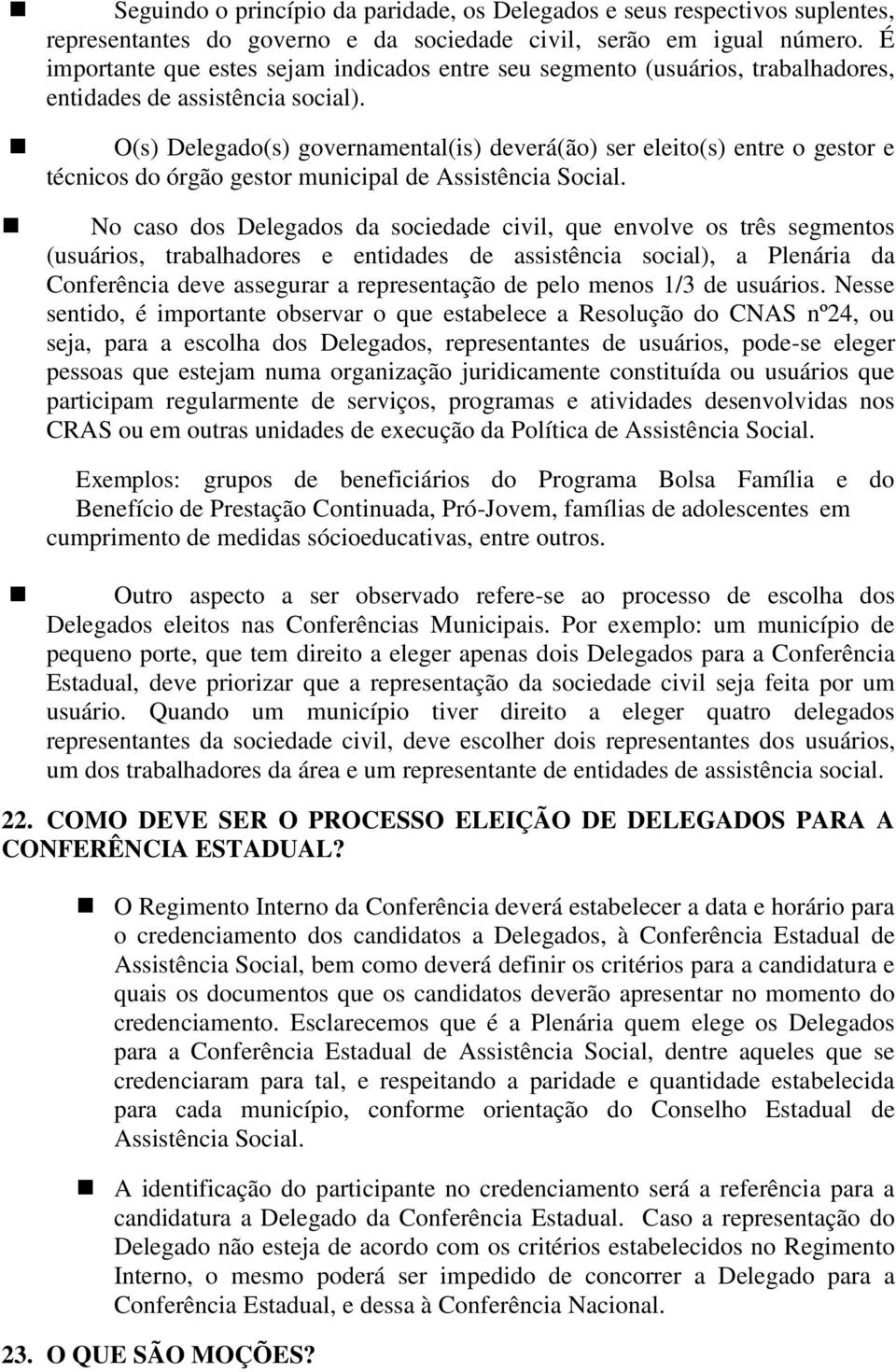 O(s) Delegado(s) governamental(is) deverá(ão) ser eleito(s) entre o gestor e técnicos do órgão gestor municipal de Assistência Social.