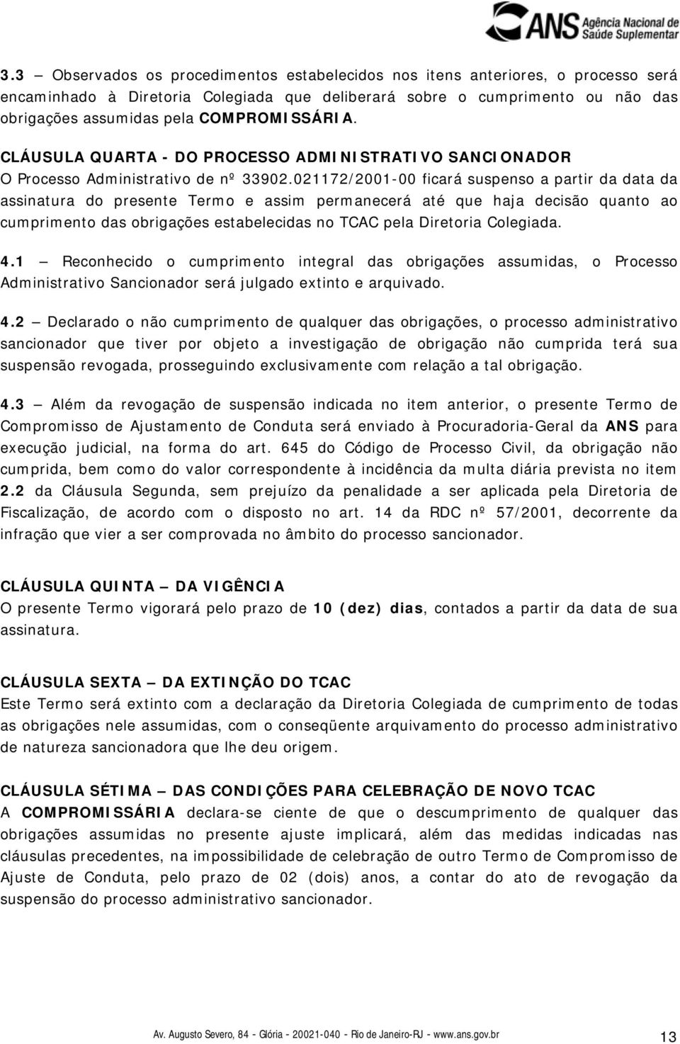 021172/2001-00 ficará suspenso a partir da data da assinatura do presente Termo e assim permanecerá até que haja decisão quanto ao cumprimento das obrigações estabelecidas no TCAC pela Diretoria