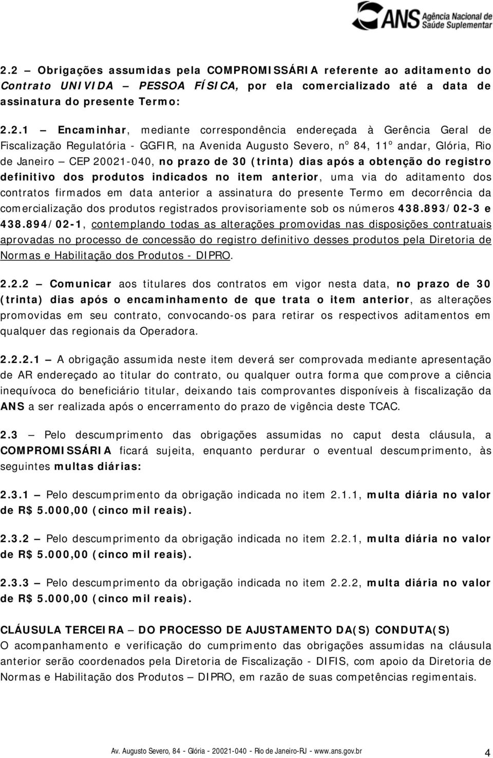 a obtenção do registro definitivo dos produtos indicados no item anterior, uma via do aditamento dos contratos firmados em data anterior a assinatura do presente Termo em decorrência da