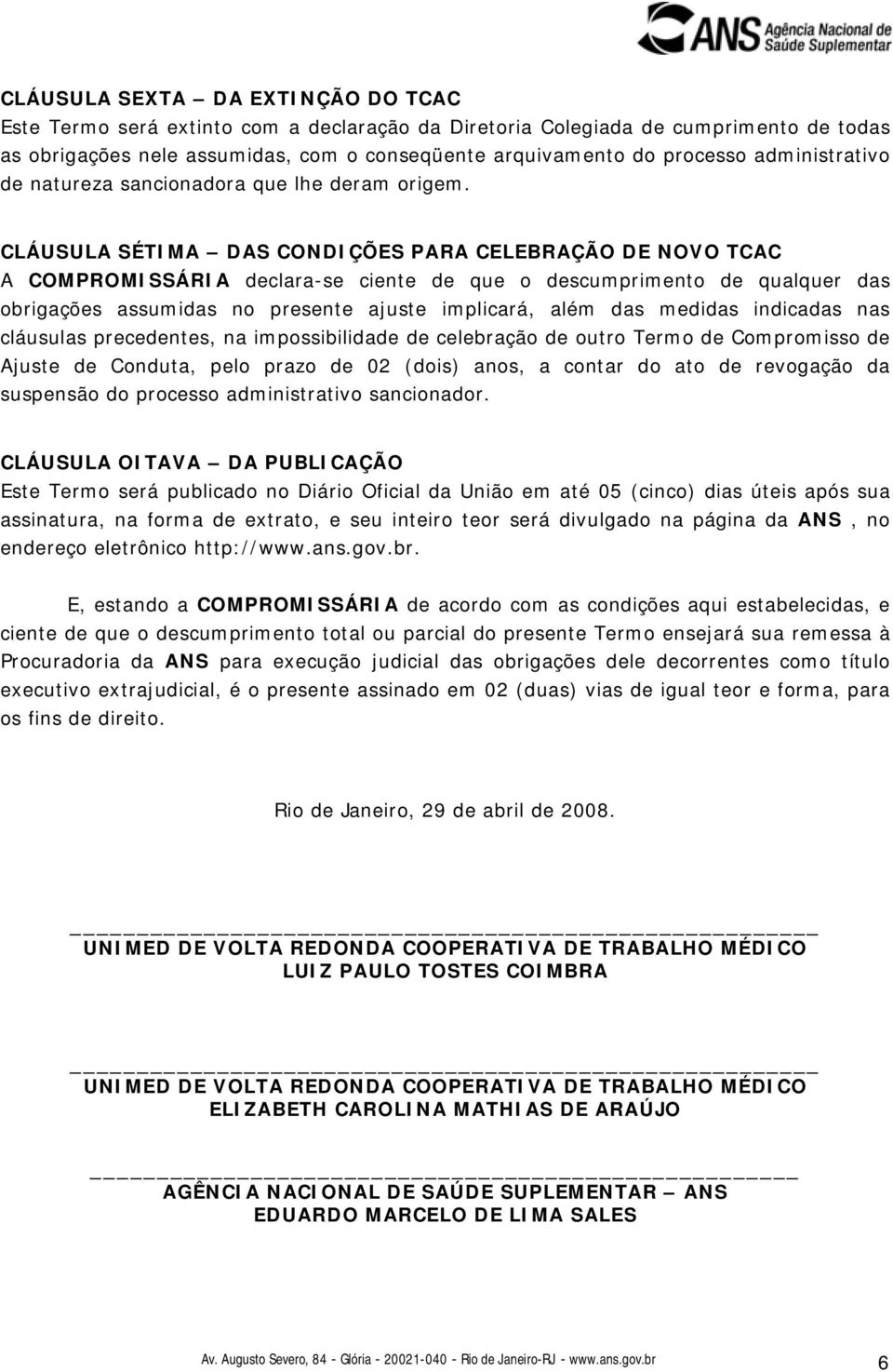 CLÁUSULA SÉTIMA DAS CONDIÇÕES PARA CELEBRAÇÃO DE NOVO TCAC A COMPROMISSÁRIA declara-se ciente de que o descumprimento de qualquer das obrigações assumidas no presente ajuste implicará, além das