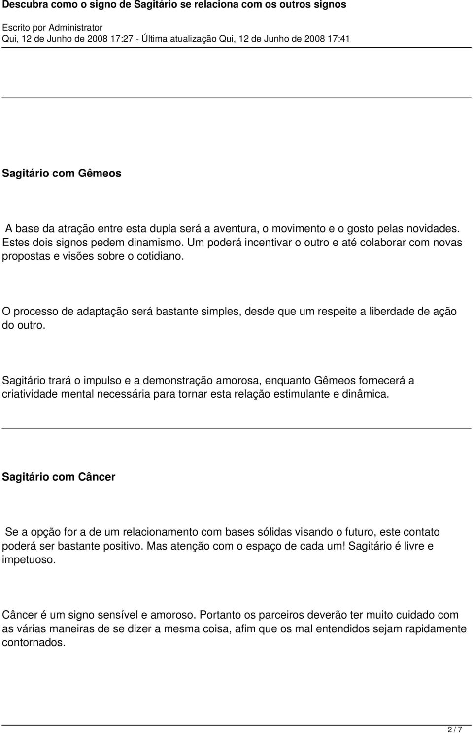 Sagitário trará o impulso e a demonstração amorosa, enquanto Gêmeos fornecerá a criatividade mental necessária para tornar esta relação estimulante e dinâmica.