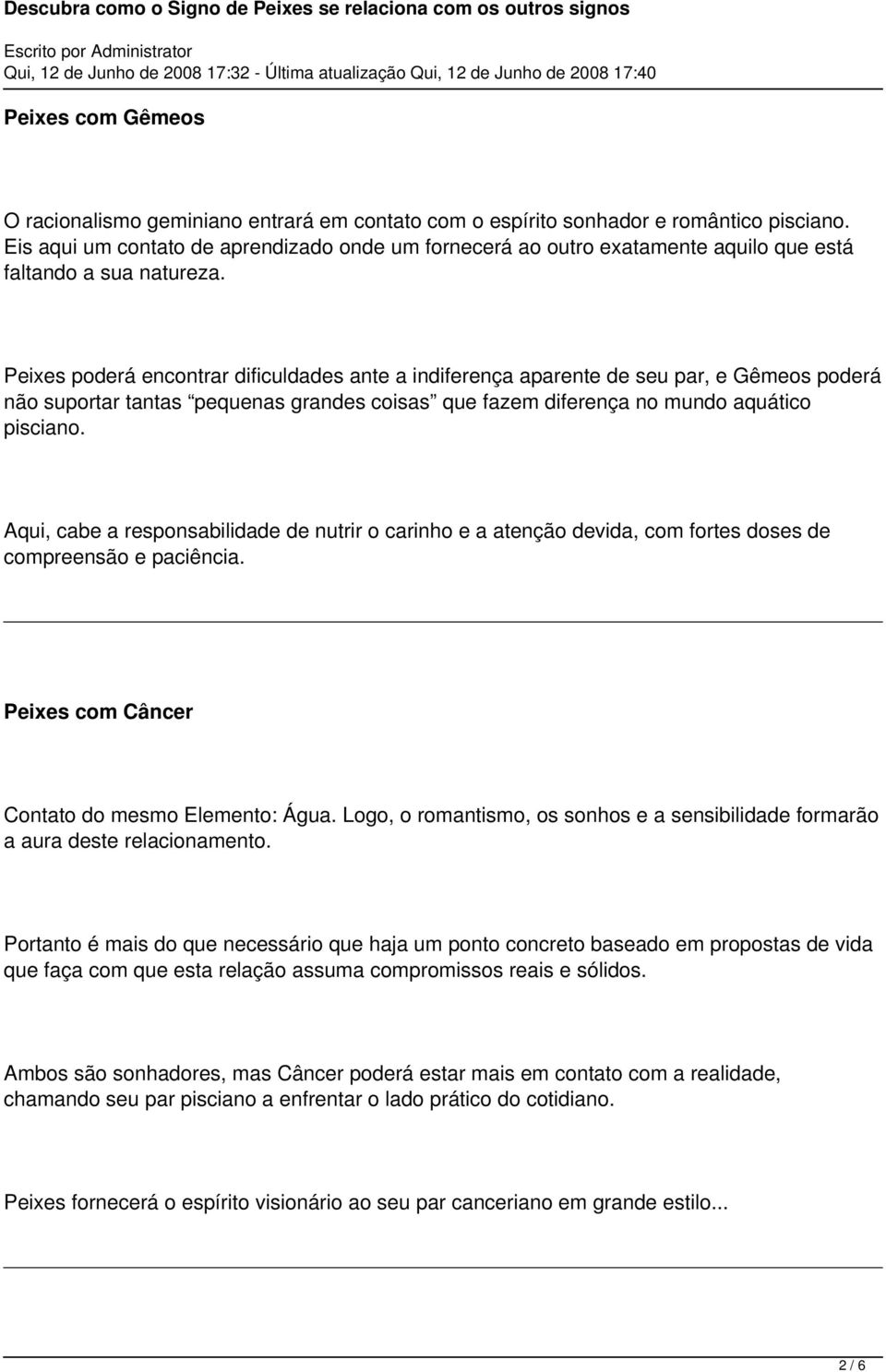 Peixes poderá encontrar dificuldades ante a indiferença aparente de seu par, e Gêmeos poderá não suportar tantas pequenas grandes coisas que fazem diferença no mundo aquático pisciano.