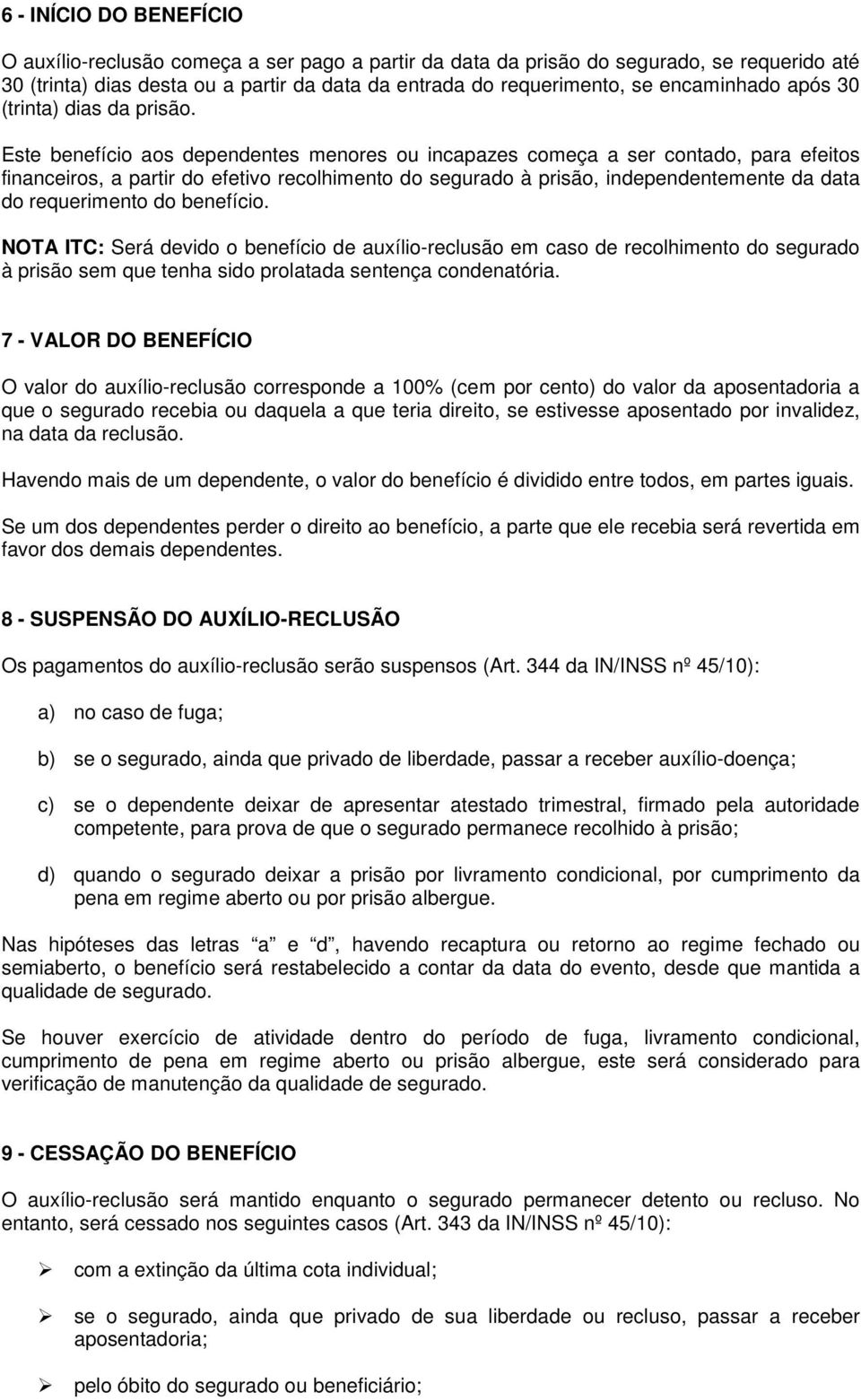 Este benefício aos dependentes menores ou incapazes começa a ser contado, para efeitos financeiros, a partir do efetivo recolhimento do segurado à prisão, independentemente da data do requerimento do