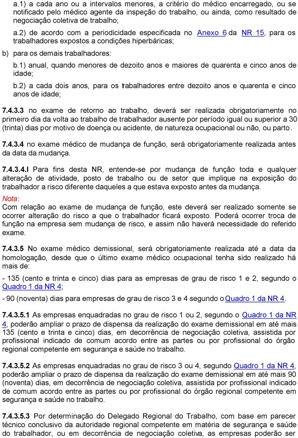 1) anual, quando menores de dezoito anos e maiores de quarenta e cinco anos de idade; b.2) a cada dois anos, para os trabalhadores entre dezoito anos e quarenta e cinco anos de idade; 7.4.3.