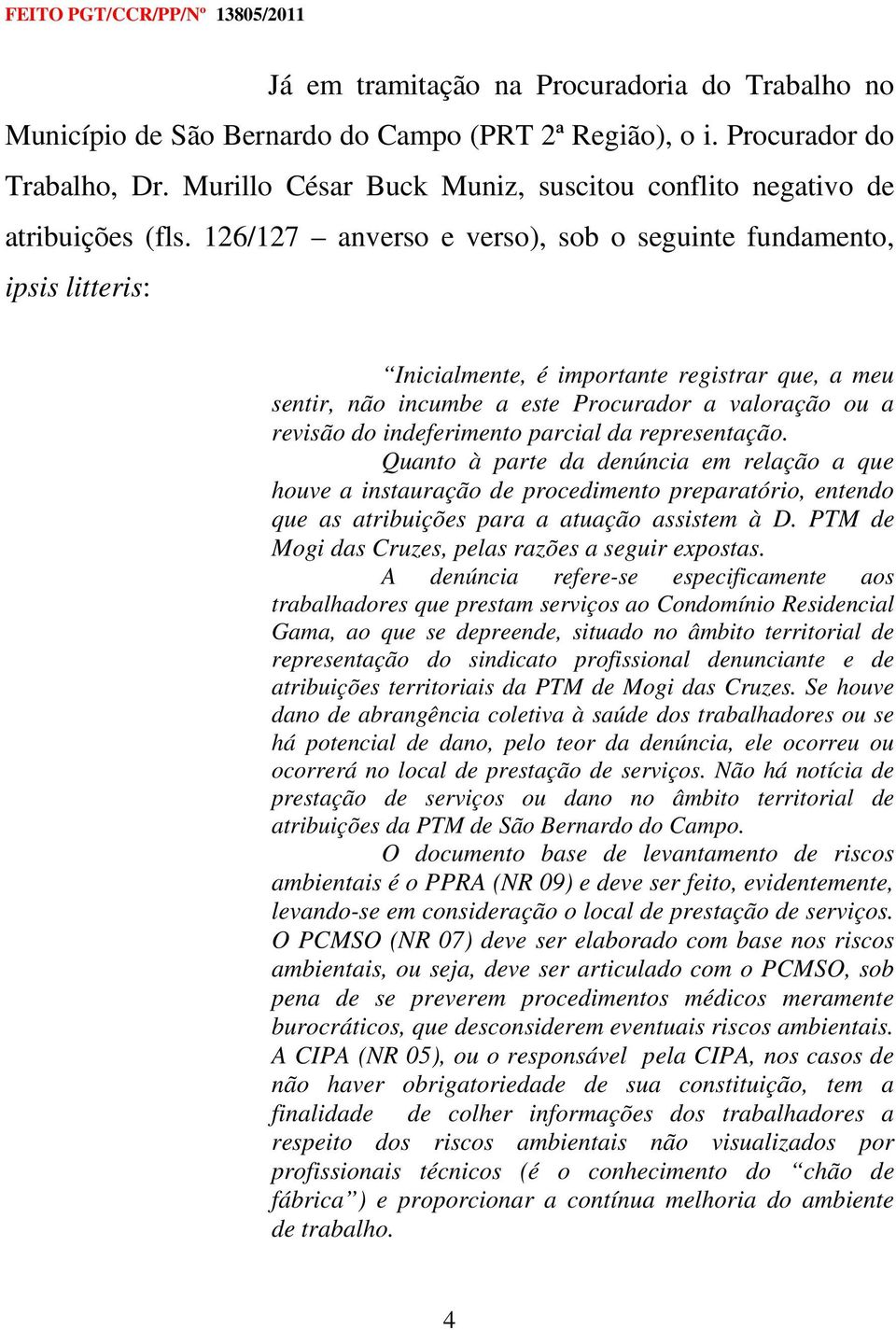 126/127 anverso e verso), sob o seguinte fundamento, ipsis litteris: Inicialmente, é importante registrar que, a meu sentir, não incumbe a este Procurador a valoração ou a revisão do indeferimento