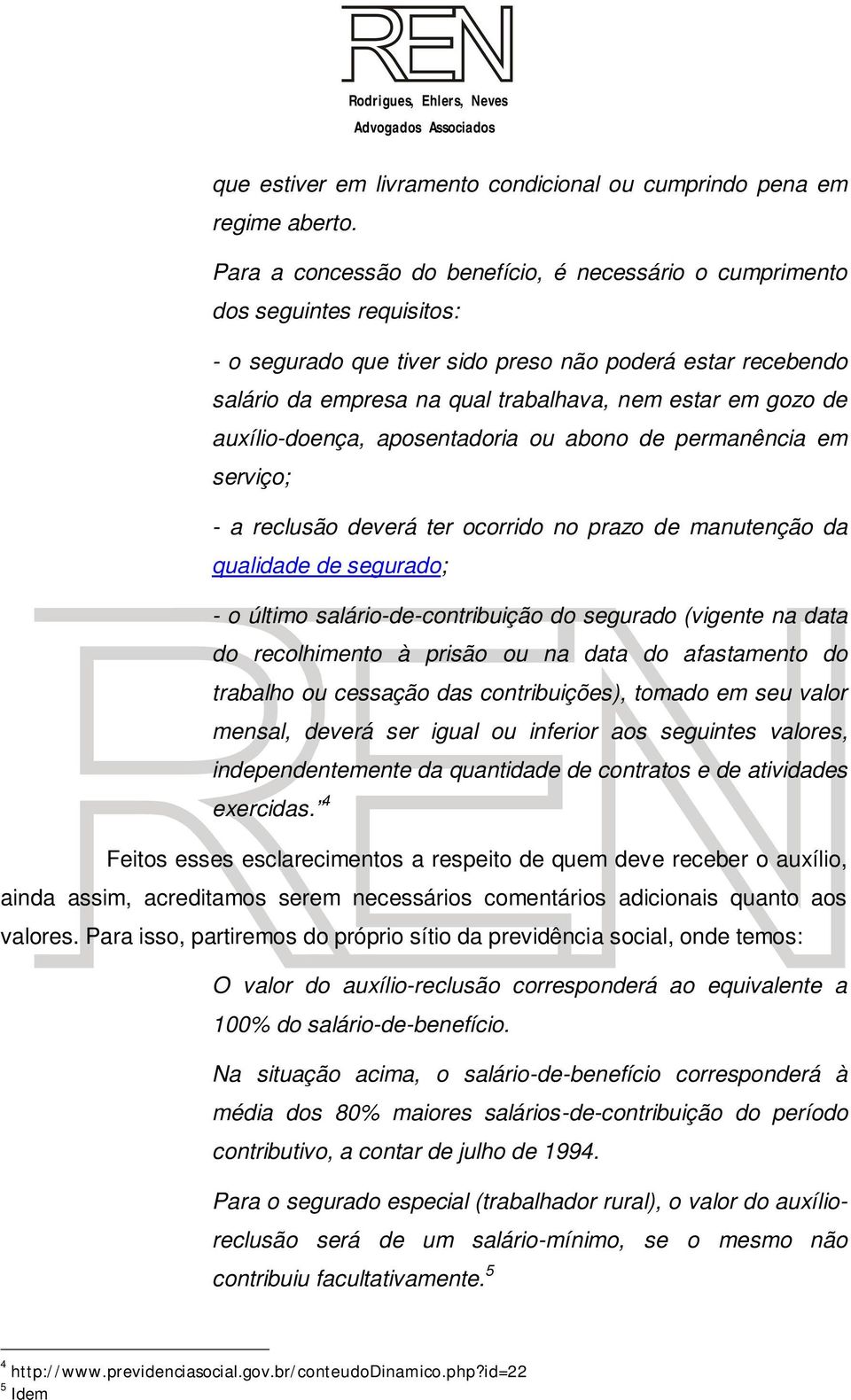 gozo de auxílio-doença, aposentadoria ou abono de permanência em serviço; - a reclusão deverá ter ocorrido no prazo de manutenção da qualidade de segurado; - o último salário-de-contribuição do