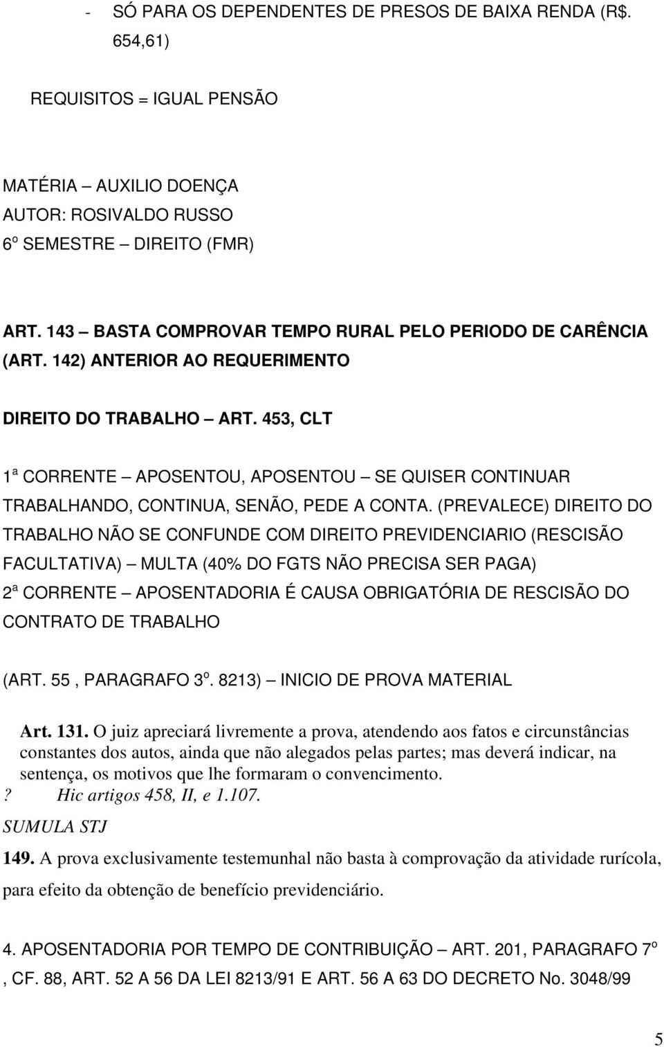 453, CLT 1 a CORRENTE APOSENTOU, APOSENTOU SE QUISER CONTINUAR TRABALHANDO, CONTINUA, SENÃO, PEDE A CONTA.