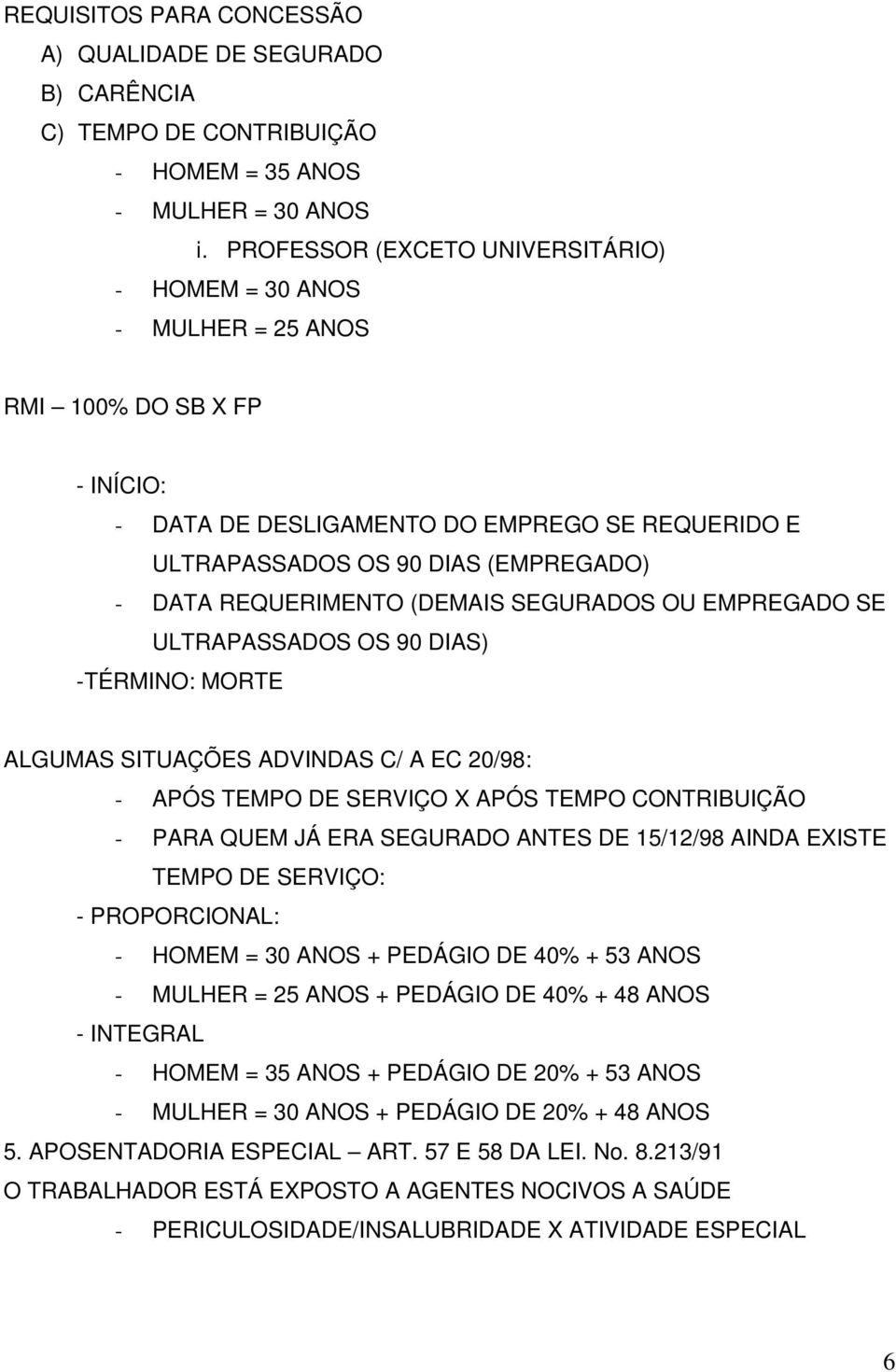 REQUERIMENTO (DEMAIS SEGURADOS OU EMPREGADO SE ULTRAPASSADOS OS 90 DIAS) -TÉRMINO: MORTE ALGUMAS SITUAÇÕES ADVINDAS C/ A EC 20/98: - APÓS TEMPO DE SERVIÇO X APÓS TEMPO CONTRIBUIÇÃO - PARA QUEM JÁ ERA