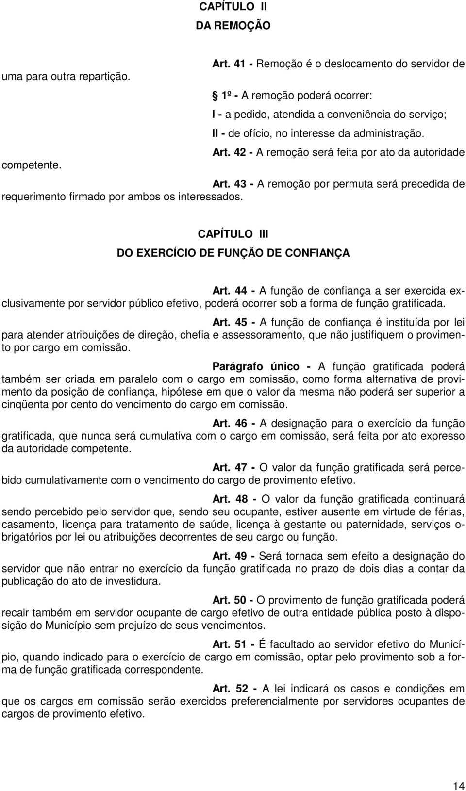 42 - A remoção será feita por ato da autoridade Art. 43 - A remoção por permuta será precedida de requerimento firmado por ambos os interessados. CAPÍTULO III DO EXERCÍCIO DE FUNÇÃO DE CONFIANÇA Art.