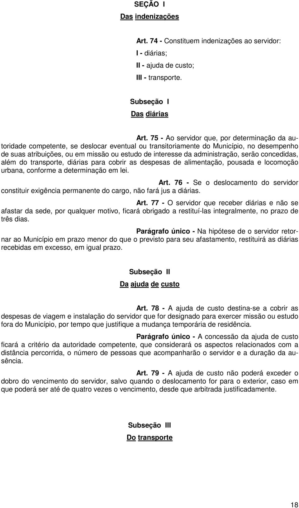 administração, serão concedidas, além do transporte, diárias para cobrir as despesas de alimentação, pousada e locomoção urbana, conforme a determinação em lei. Art.